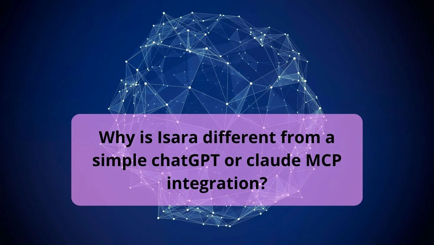 Why is Isara different from a simple chatGPT or claude MCP integration