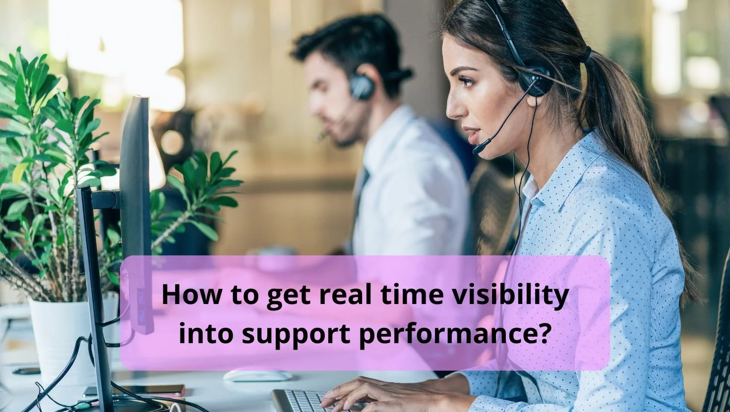 From blind spots to live radar: getting real time visibility into support performance