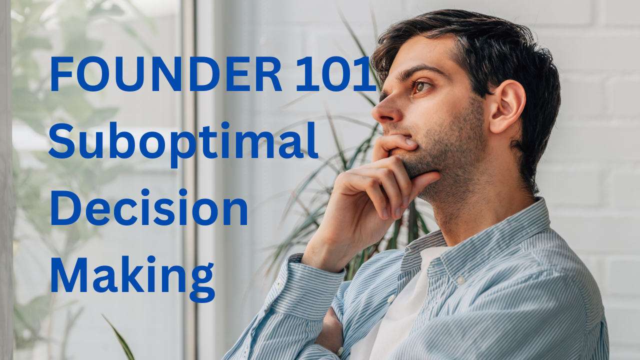 Founder 101: Suboptimal Decision Making