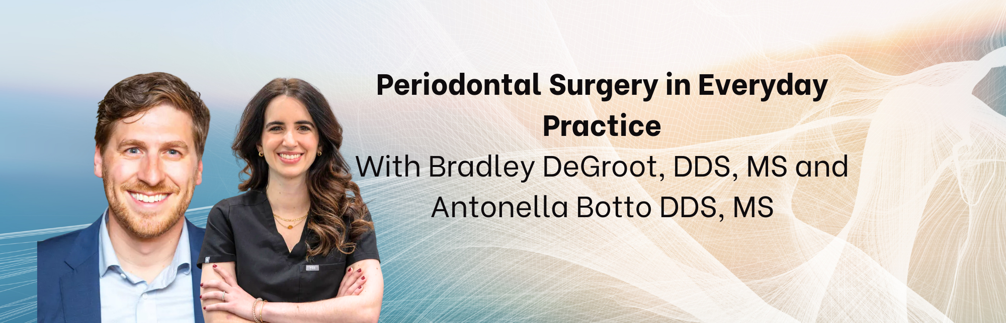 Periodontal Surgery in Everyday Practice with Bradley DeGroot, DDS, MS and Antonella Botto DDS, MS