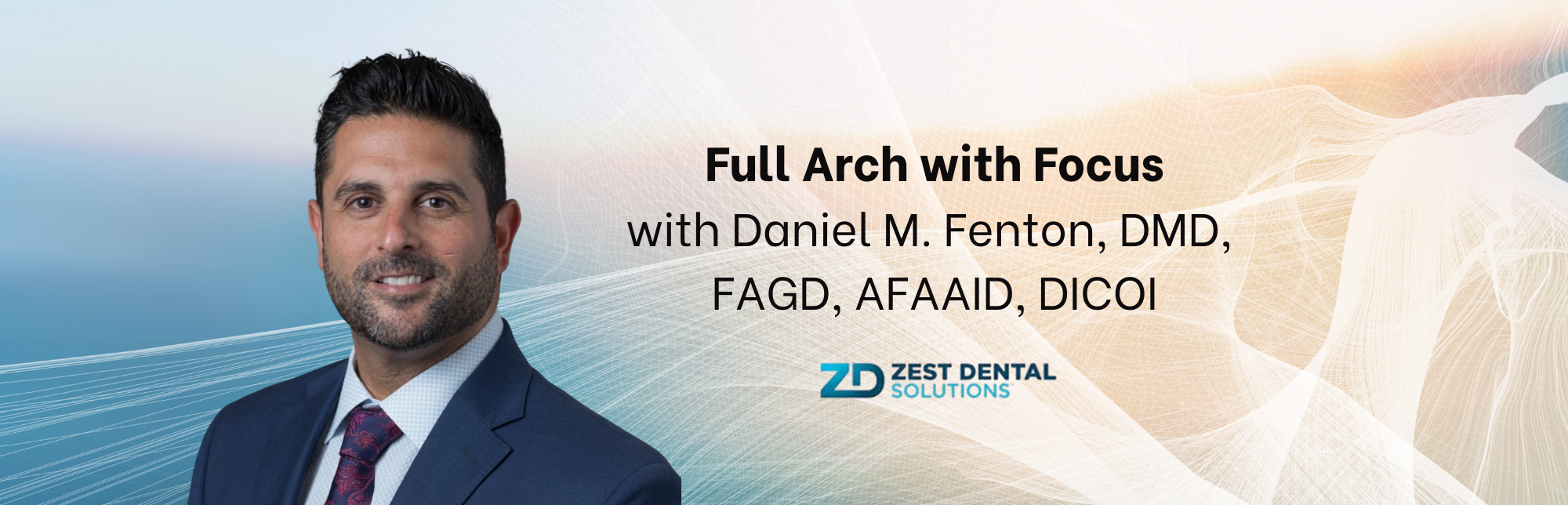 Full Arch With Focus: A Realistic and Simple Approach To Full-Arch Dentistry with Daniel M. Fenton, DMD, FAGD, AFAAID, DICOI