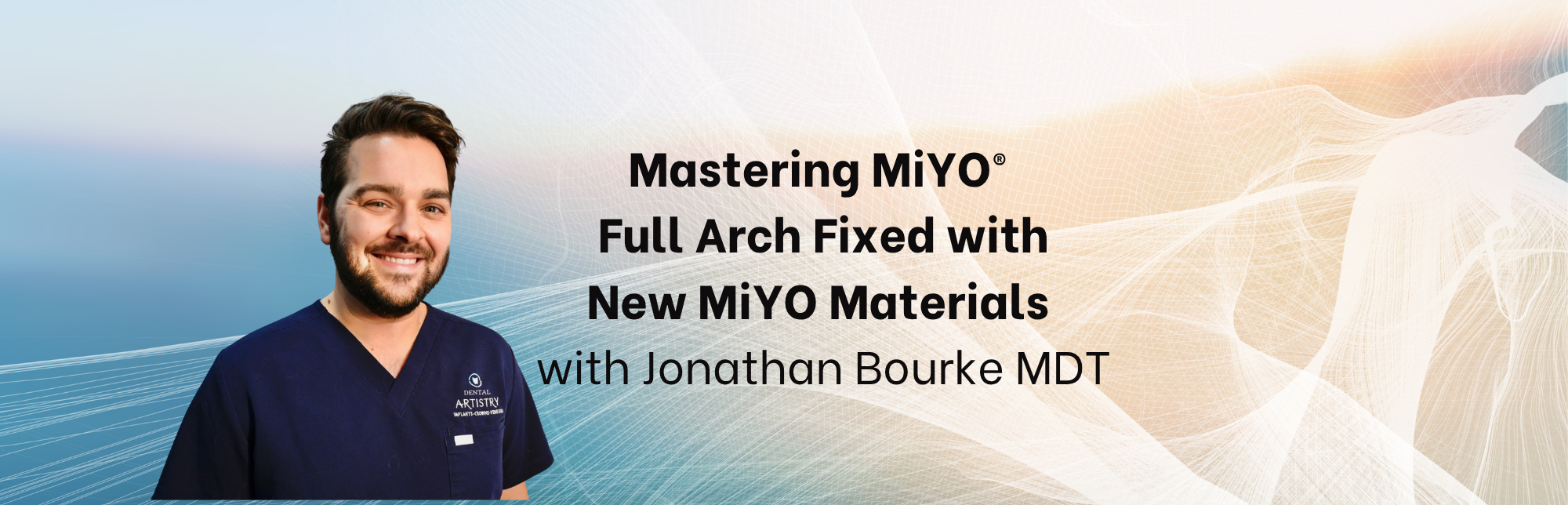 Mastering MiYO®  Full Arch Fixed with  New MiYO Materials   with Jonathan Bourke MDT