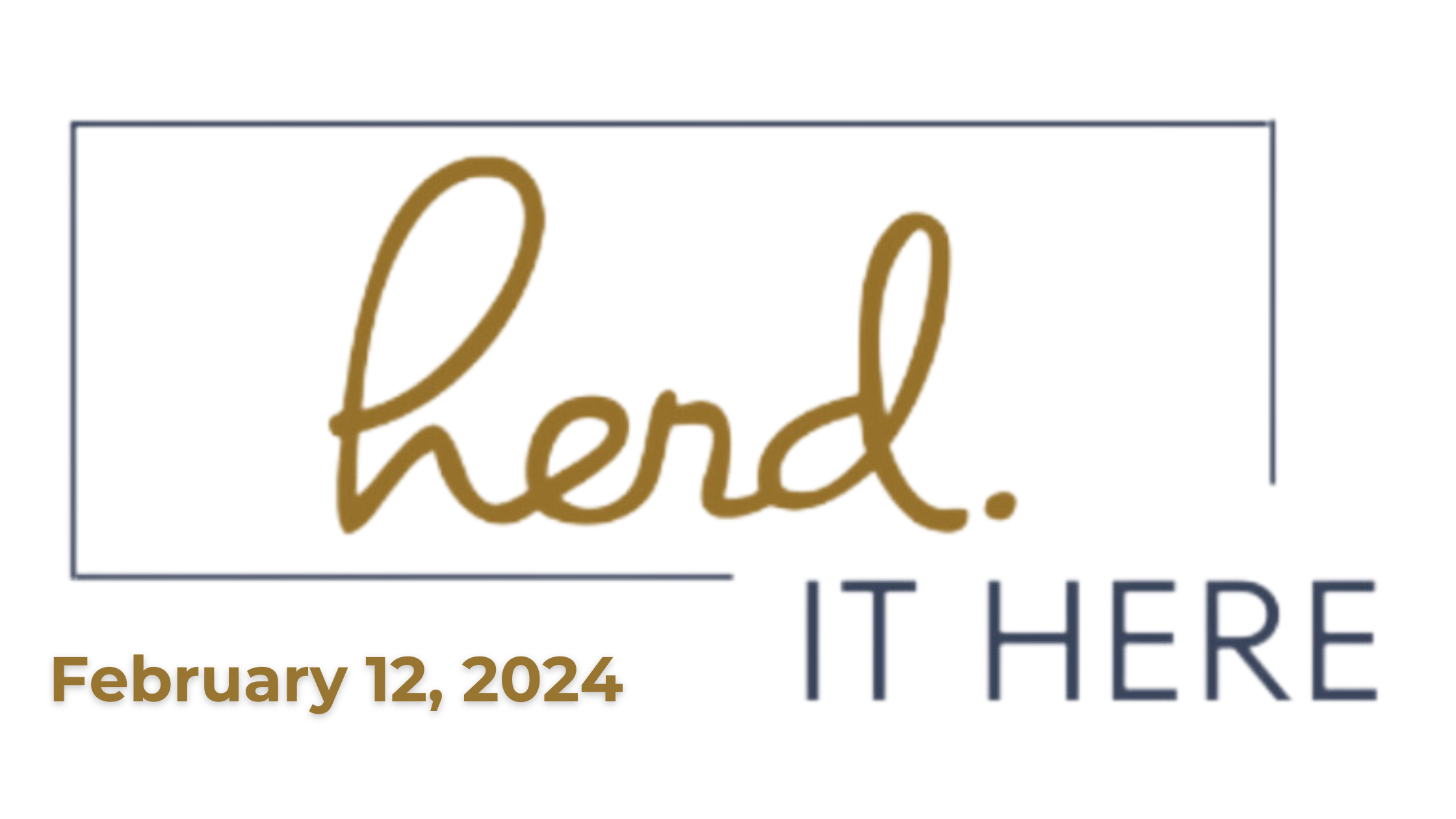 A sign with the words 'Herd. IT HERE' written in large text, with 'February 12, 2024' written below in smaller, bold text.