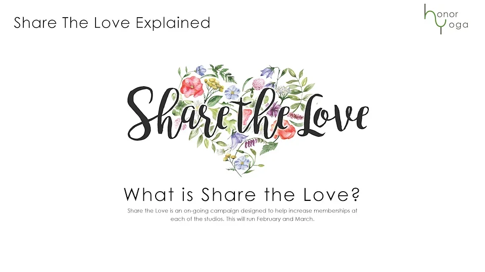 Share the Love explained. This is an on-going campaign designed to help increase memberships at each of the studios. This campaign runs February and March.
