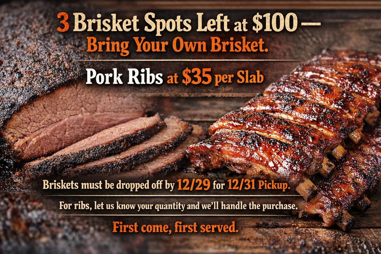 New Year&rsquo;s Eve Special 🎉

We have 3 brisket spots left at $100 &mdash; bring your own brisket.
We&rsquo;re also offering pork ribs at $35 per slab.

Briskets must be dropped off by 12/29 for 12/31 pickup.
For ribs, let us know your quantity an