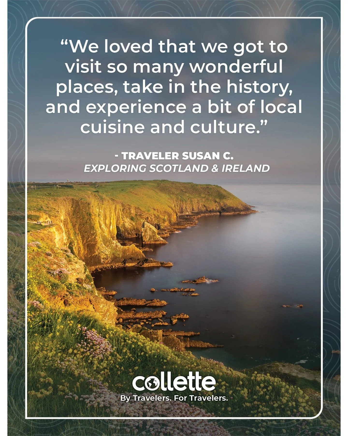 Travelers love experiencing Scotland and Ireland (and more!) with Collette.

On a Collette tour, every day is new and different. Let's unpack the possibilities &mdash; there are more than 170 tours to choose from!

Contact me to get started: chris@wa