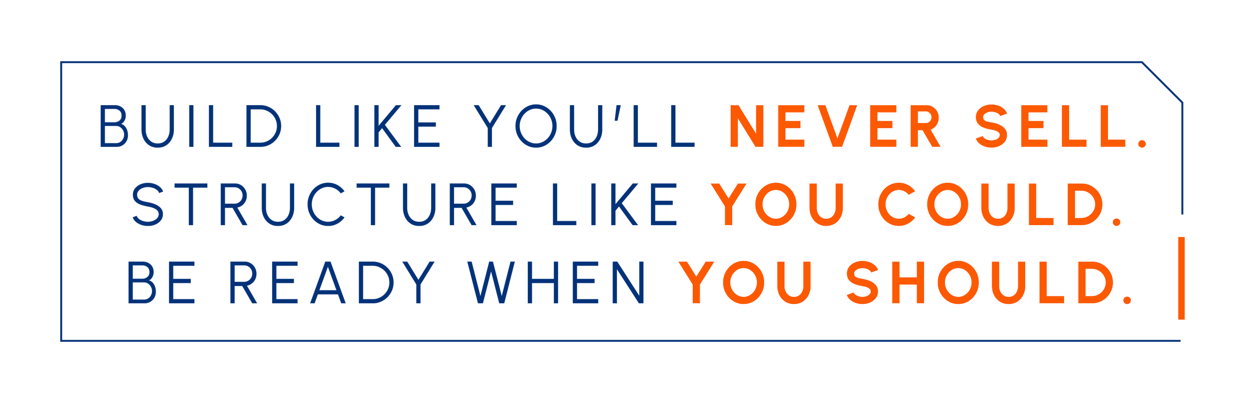 Text quote saying 'Build like you'll never sell. Structure like you could. Be ready when you should.' in blue and orange colors.