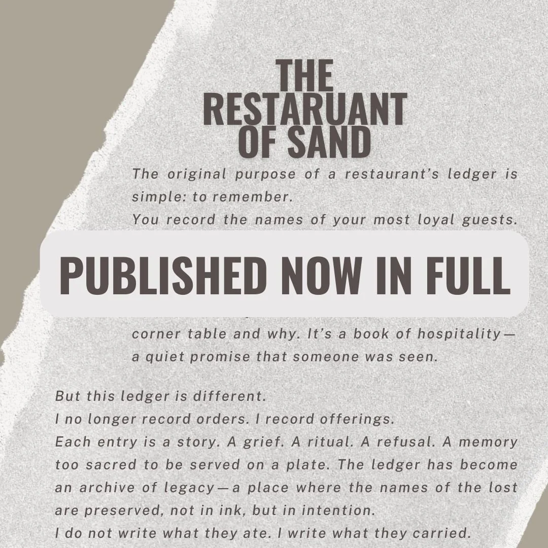 In my new story, &ldquo;The Restaurant of Sand,&rdquo; published in Blue Minaret Magazine, a chef keeps a ledger that no longer remembers meals, but memories. What was once a book of hospitality becomes an archive of grief, resistance, and survival. 