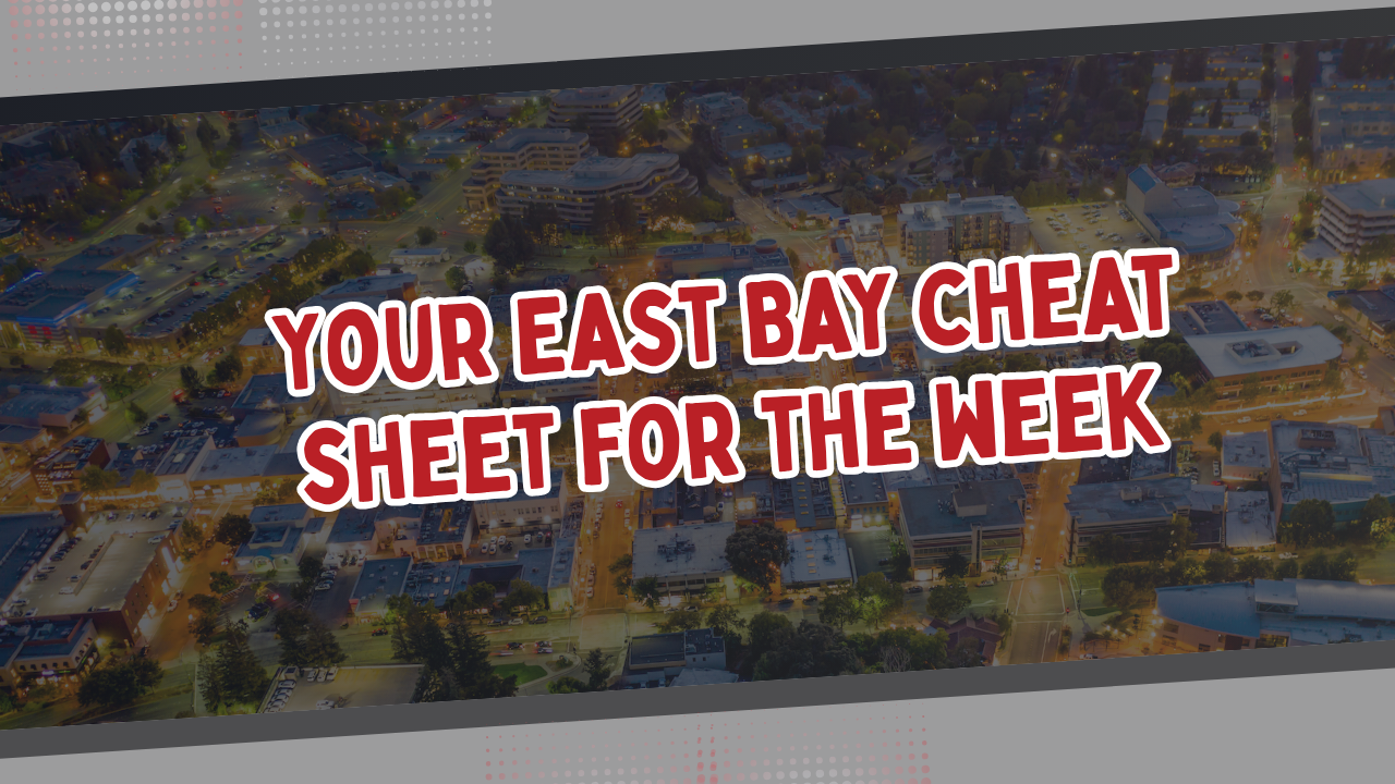 Your East Bay cheat sheet for the week