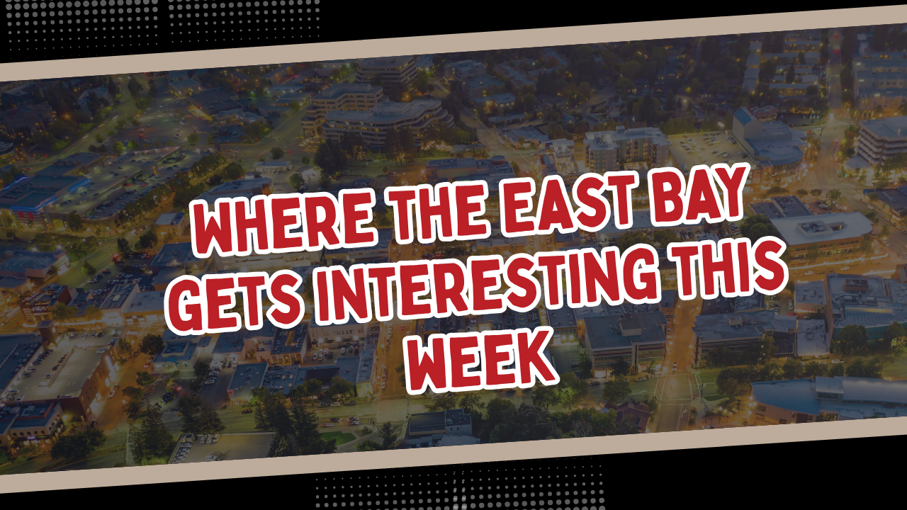 Where the East Bay gets interesting this week
