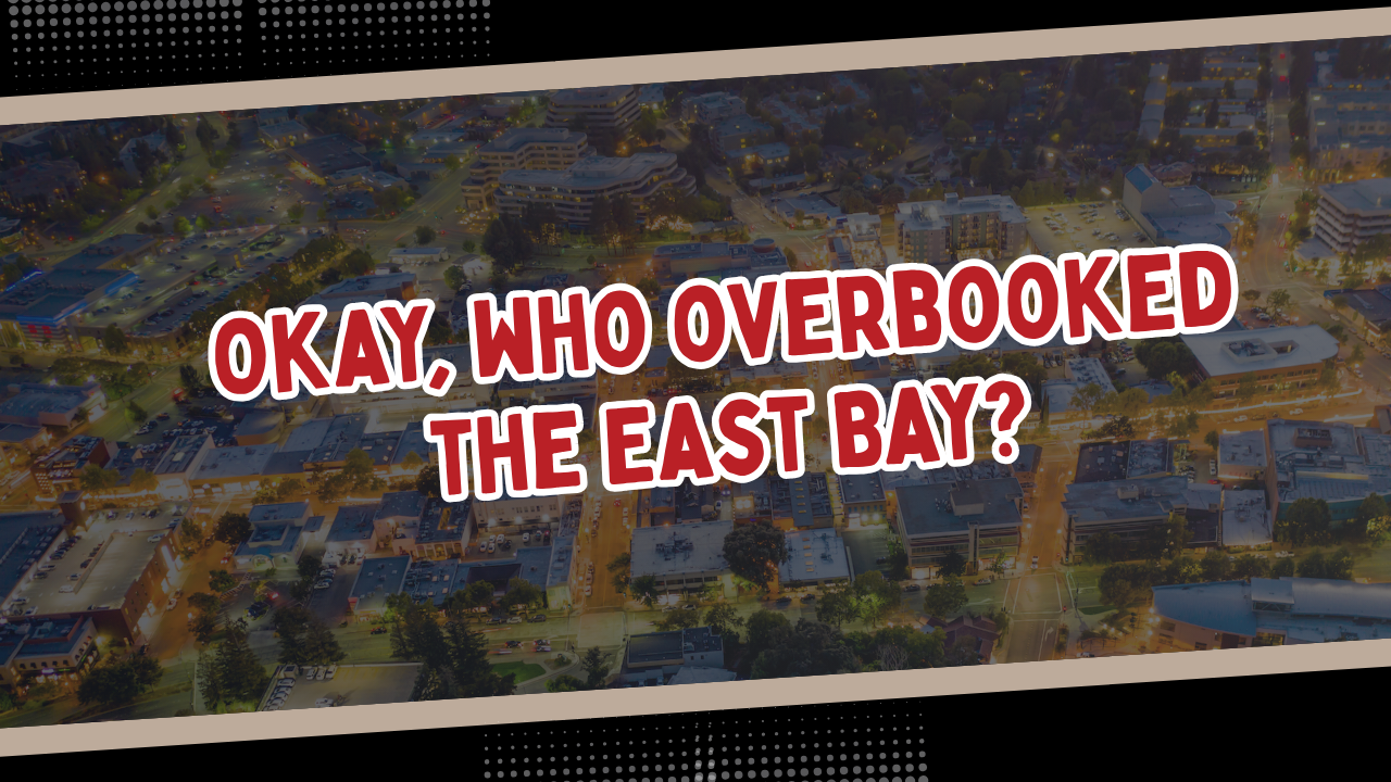 Okay, who overbooked the East Bay?