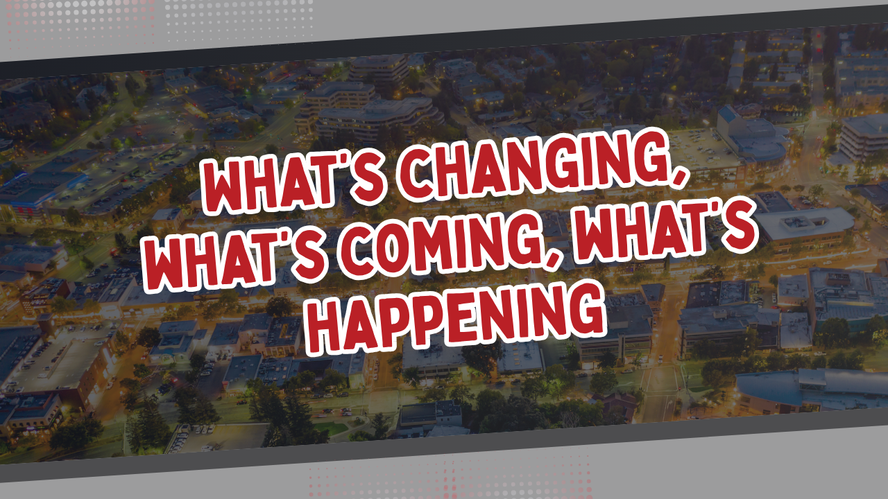 What’s changing, what’s coming, what’s happening