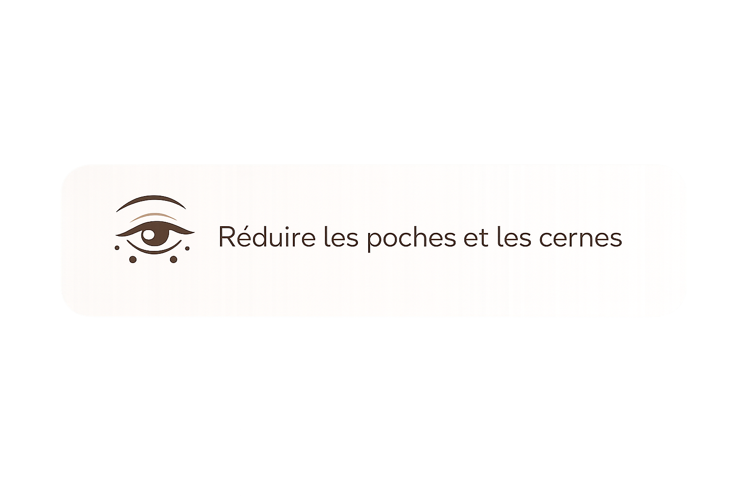 Icône d'un œil avec des points en dessous, accompagnée du texte 'Réduire les poches et les cernes'.