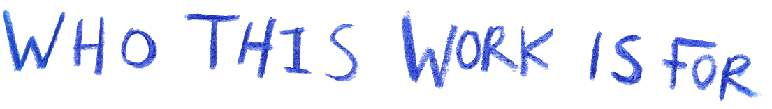 Blue handwritten text on a white background that reads, "Who this work is for."