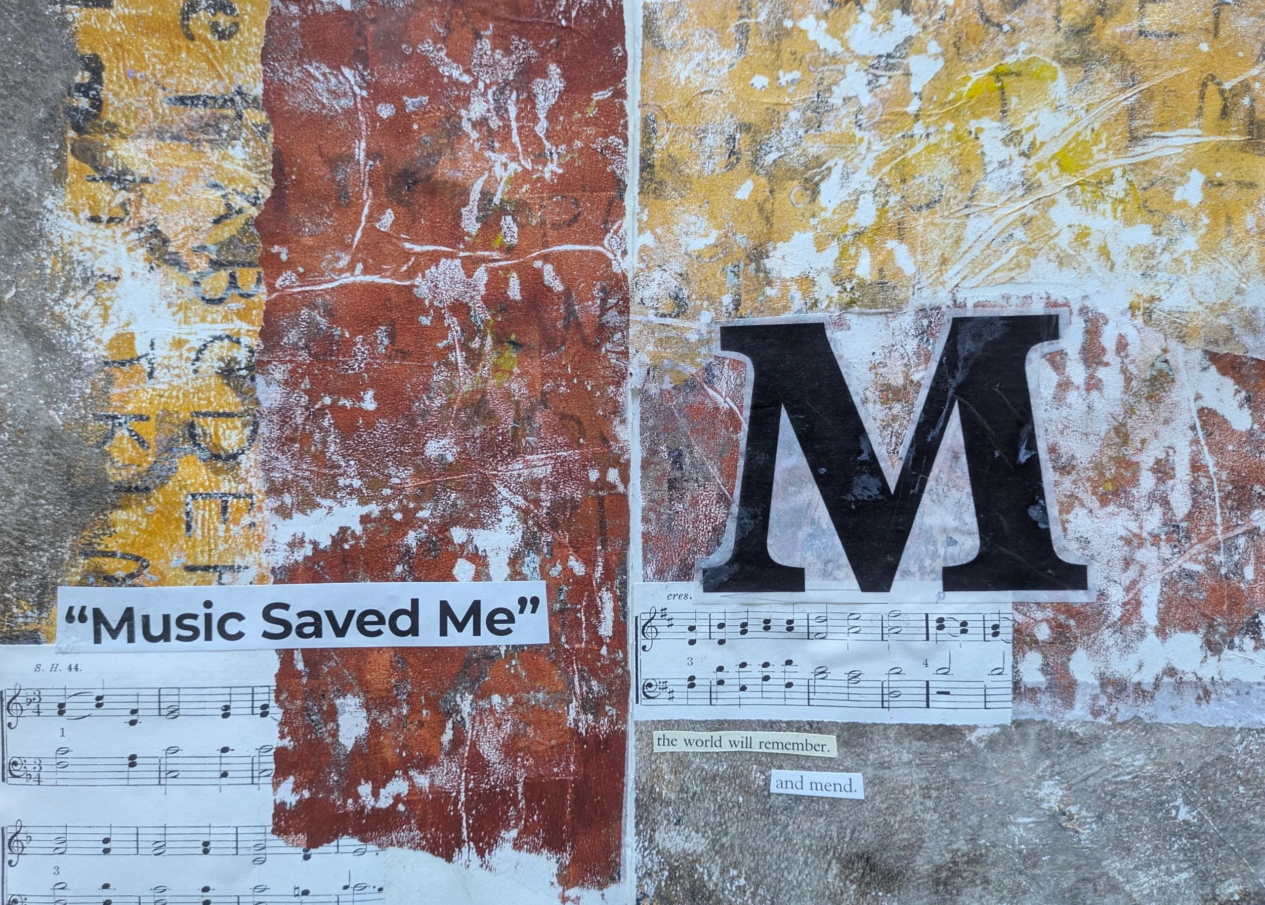 Mixed media artwork with a large black letter 'M' in the center, background has textured yellow, red, and gray colors, includes sheet music, and a quote reading 'Music Saved Me,' with additional cut-out phrases 'the world will remember' and 'and mend