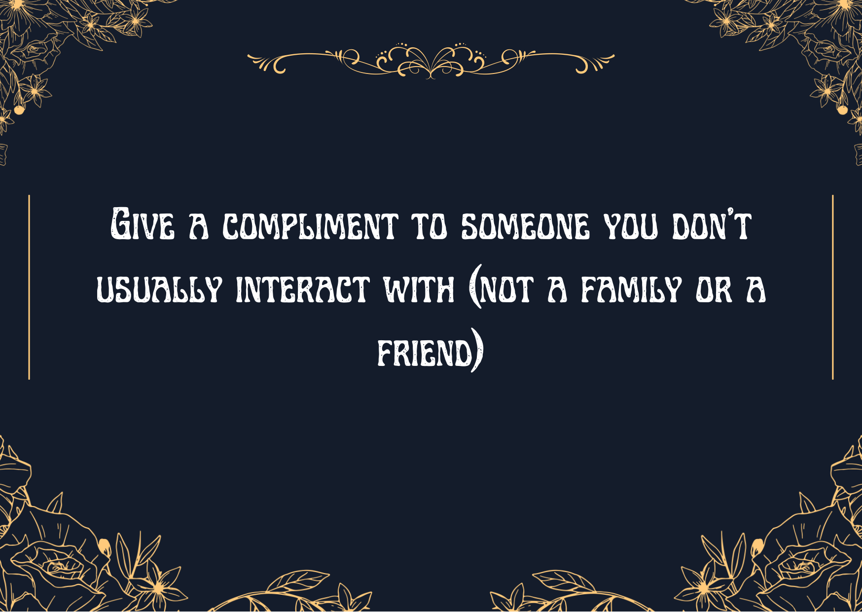Decorative card with floral illustrations in gold on a navy background. The card features a quote: "Give a compliment to someone you don't usually interact with (not a family or a friend)."