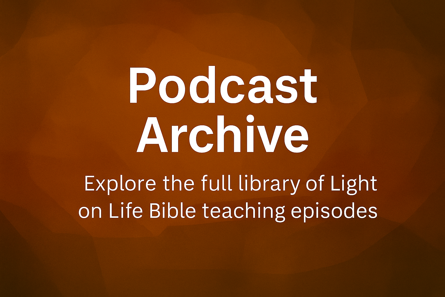 Brown background with white text reading 'Podcast Archive' and a subtitle 'Explore the full library of Light on Life Bible teaching episodes'.
