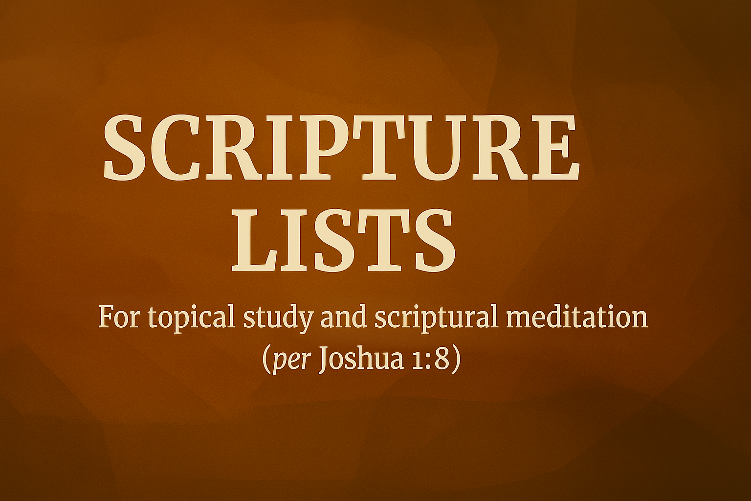 Title slide with the text 'Scripture Lists' and a subtitle 'For topical study and scriptural meditation (per Joshua 1:8)' on a brown background.