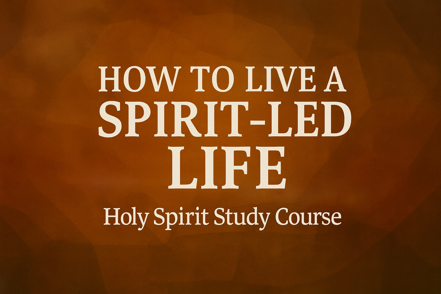 Title slide with brown background, white text reads 'How to Live a Spirit-Led Life' and 'Holy Spirit Study Course'.