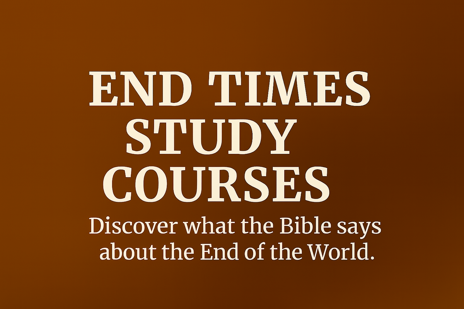 Text on a brown background reading 'End Times Study Courses. Discover what the Bible says about the End of the World.'