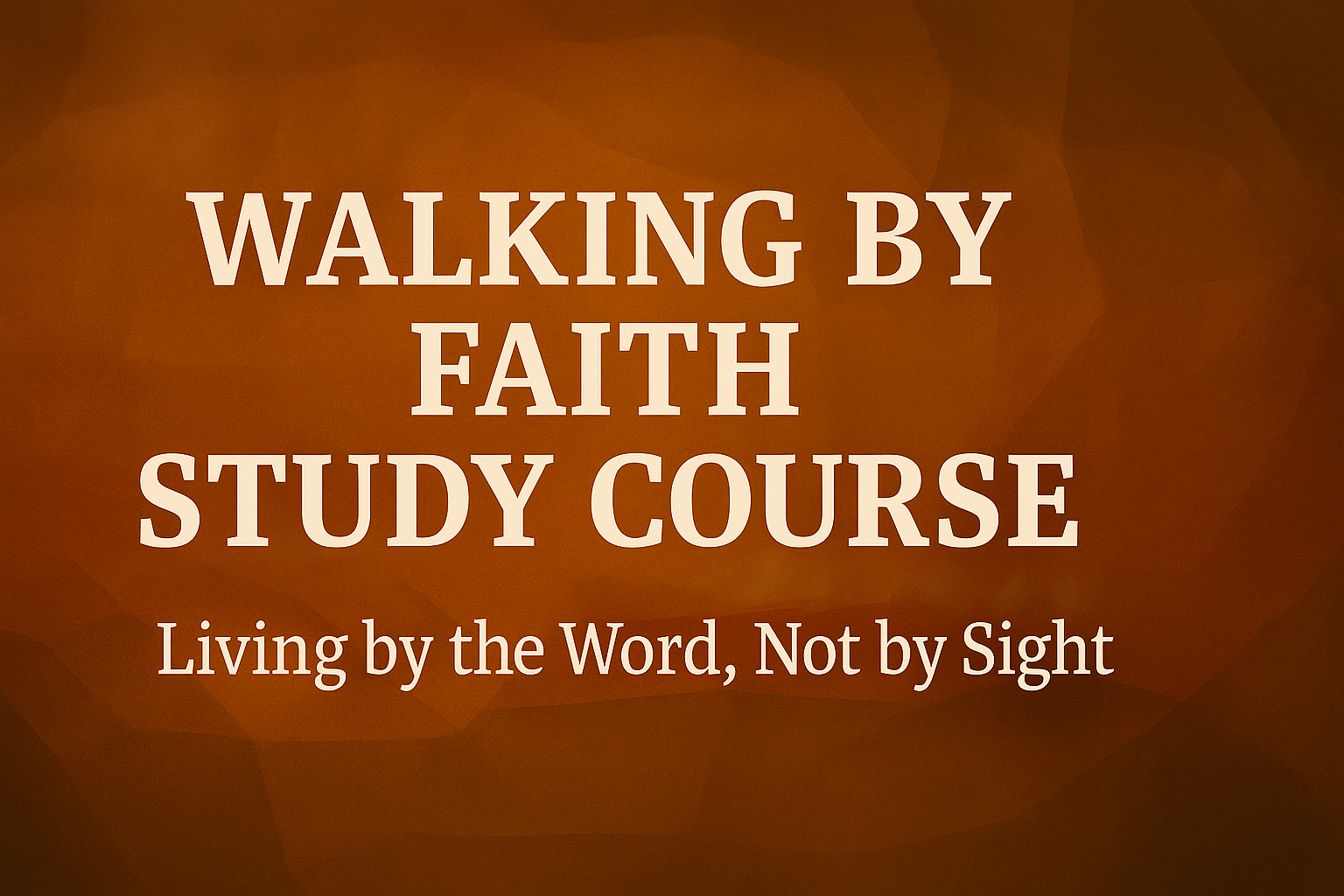 A brown textured background with large white text reading 'Walking by Faith Study Course' and smaller text below saying 'Living by the Word, Not by Sight'.