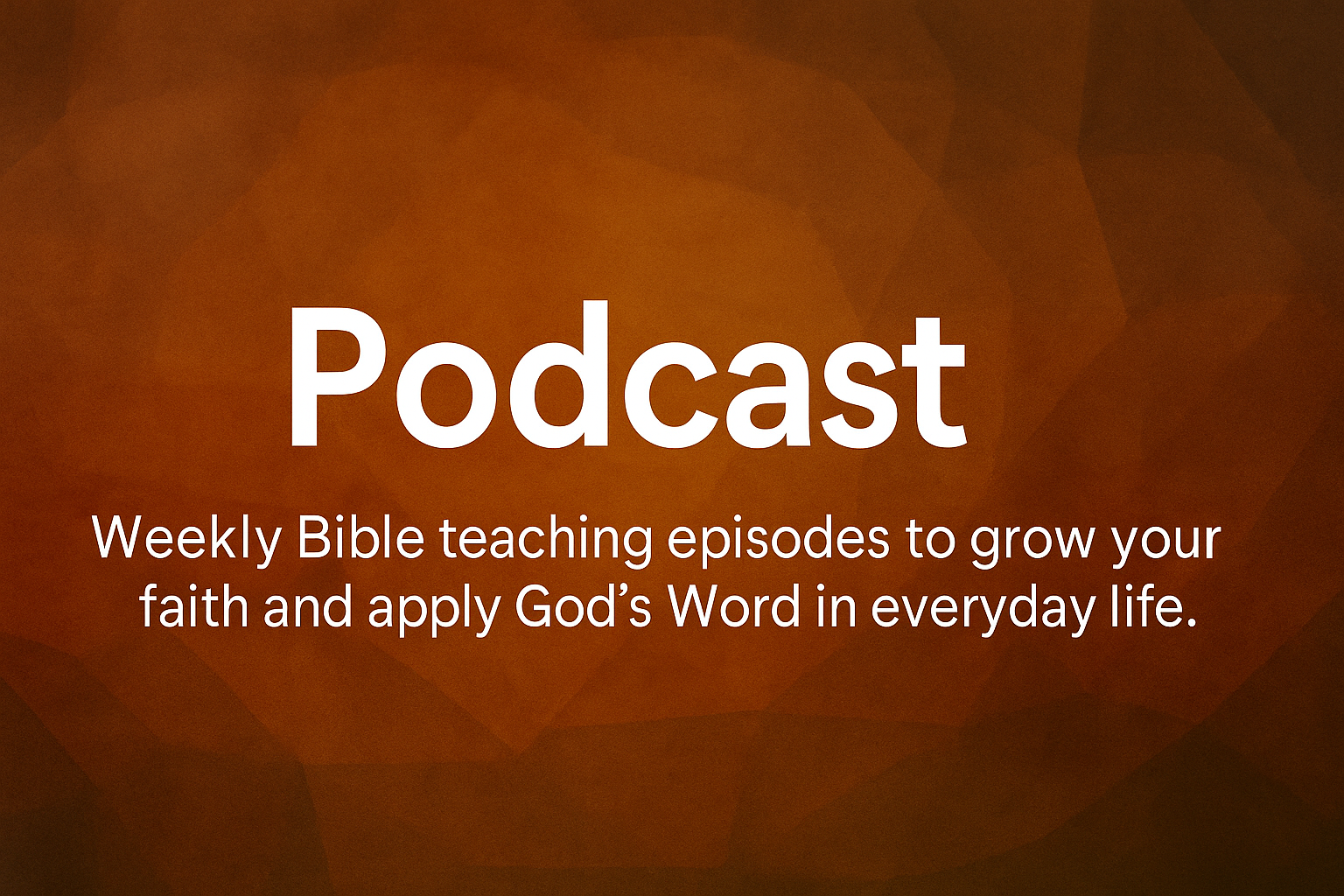 Promotional graphic for a Bible podcast, with a brown, textured background and white text that reads: 'Podcast. Weekly Bible teaching episodes to grow your faith and apply God's Word in everyday life.'
