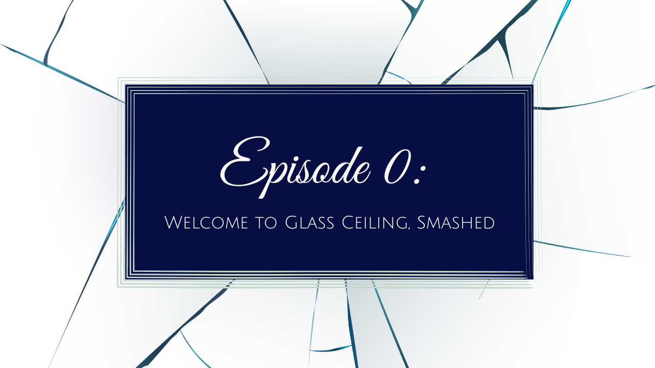 Episode 0 - Welcome to Glass Ceiling, Smashed