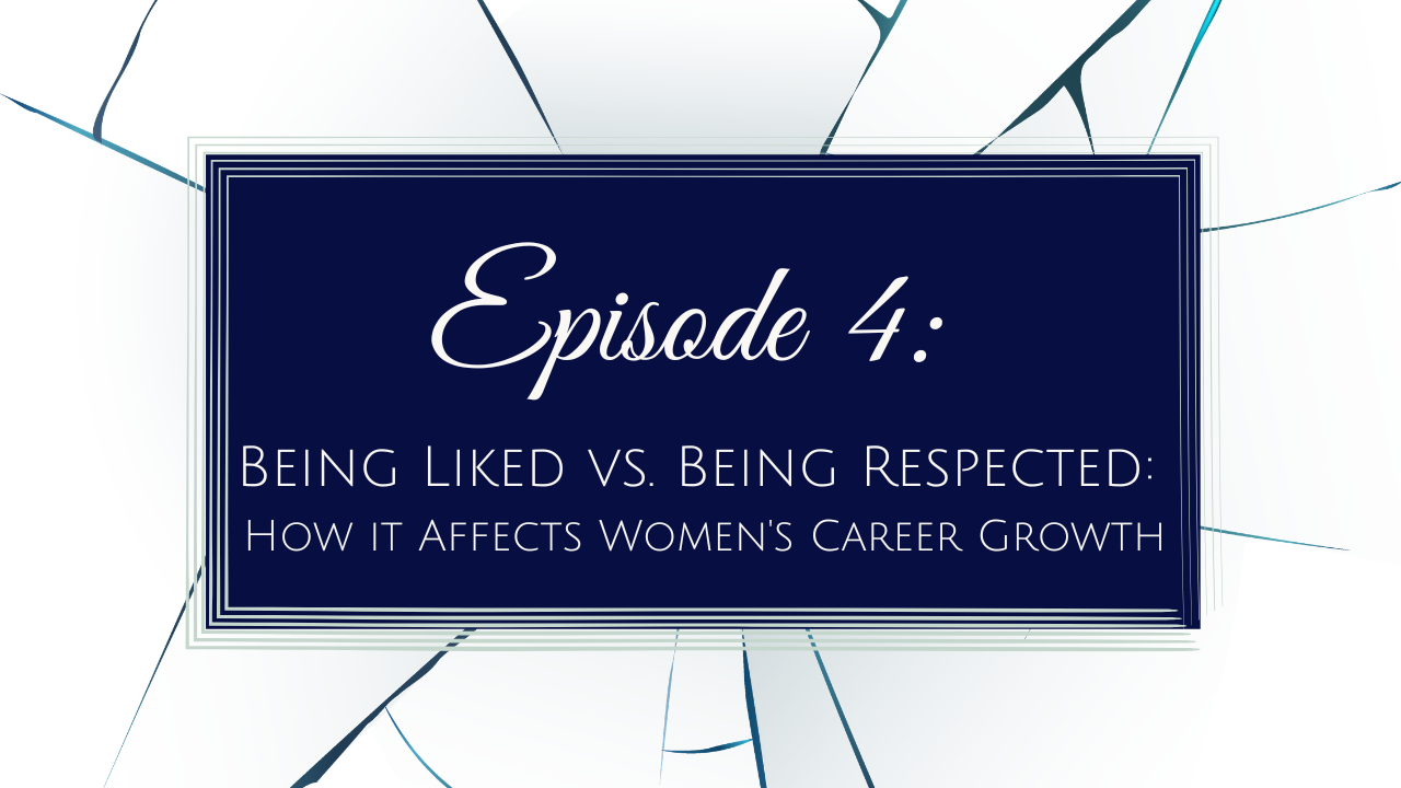 Episode 4 - Being Liked vs. Being Respected: How it Affects Women's Career Growth