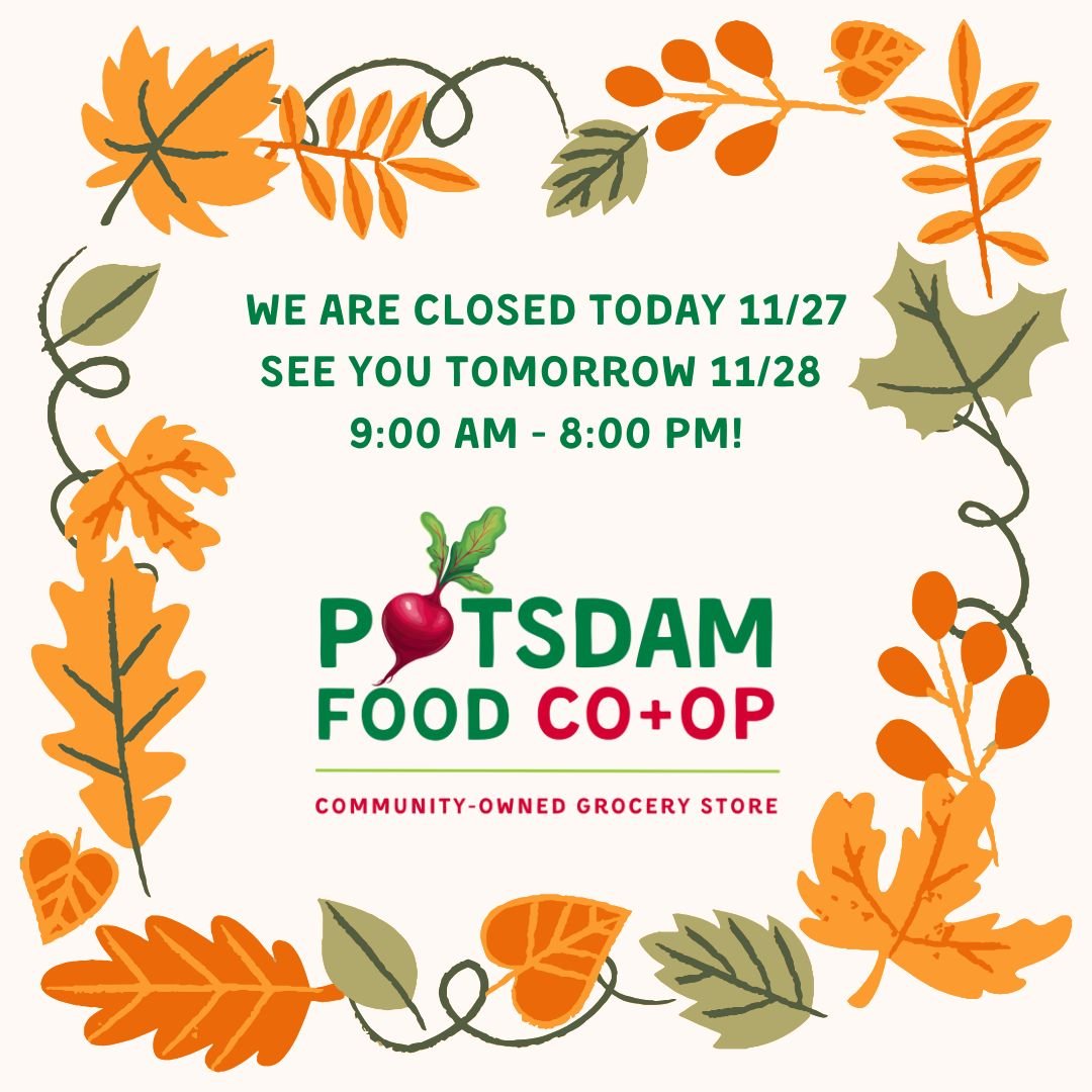 We are closed today! Come shopping with us tomorrow 11/28 during regular business hours, 9am - 8pm!

#Potsdam_Food_Coop #Closed_Today