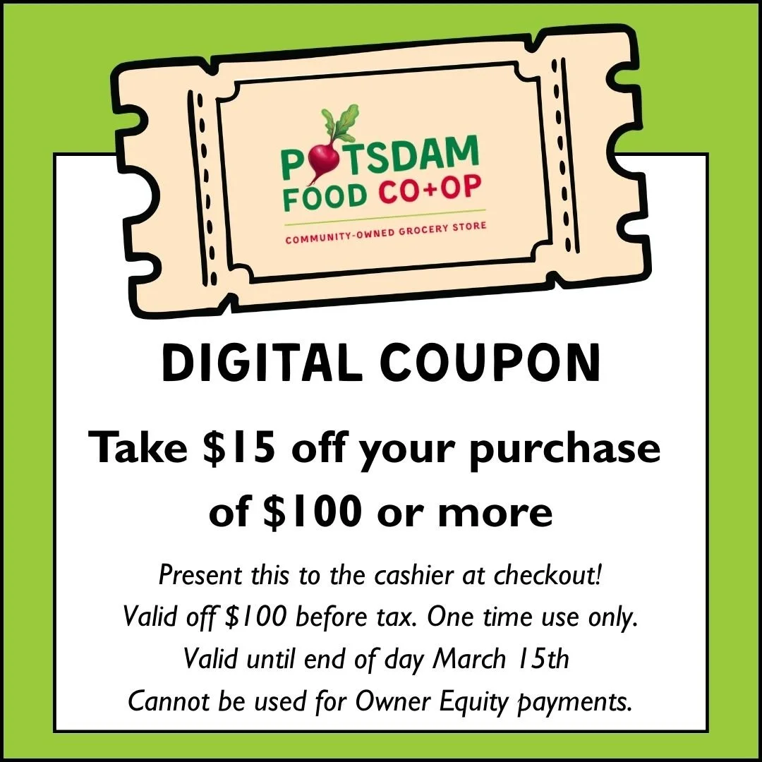 Come shop with us this weekend!
⚡ Get 15% off of $100 or more when you show this coupon to the cashier.

One time use per customer.

#Potsdam_Food_Coop #Digital_Coupon #Discount