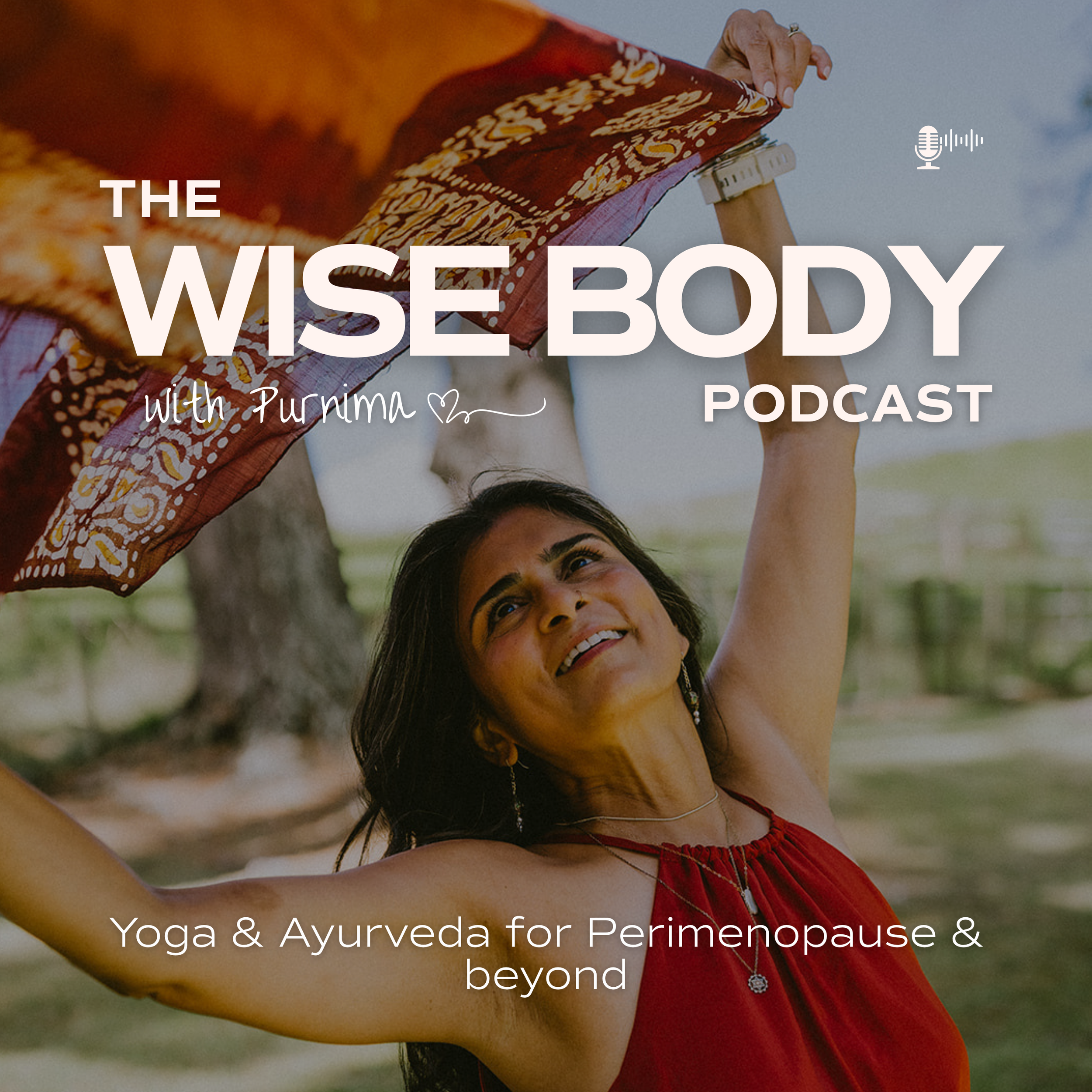 A woman practicing yoga outdoors under a tree, holding a scarf above her head, with a pleasant expression. Text overlay reads "The Wise Body Podcast with Purnima. Yoga & Ayurveda for Perimenopause & beyond."