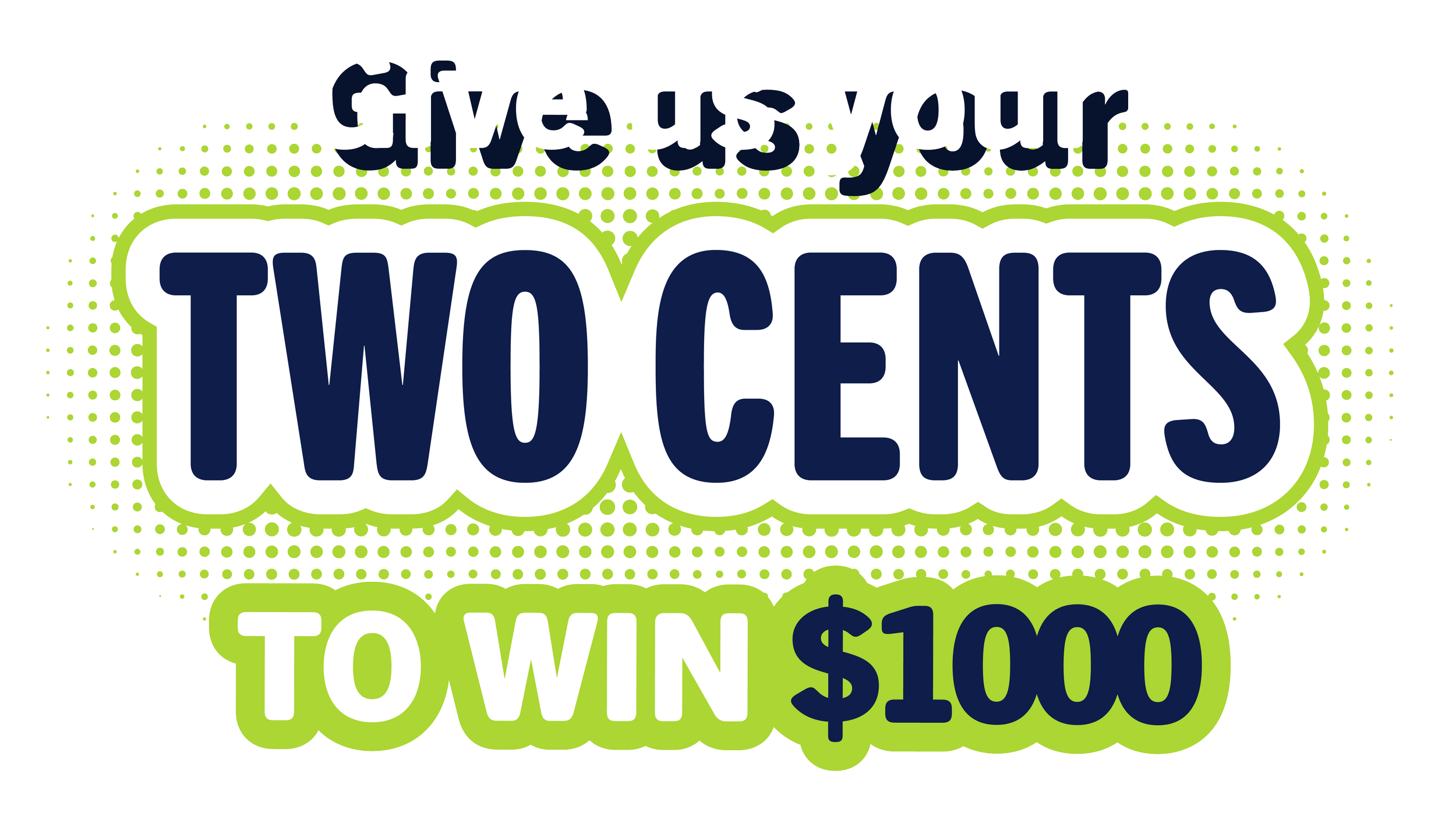 Text reading 'Give us your TWO CENTS to WIN $1000' with a black background and green accents.