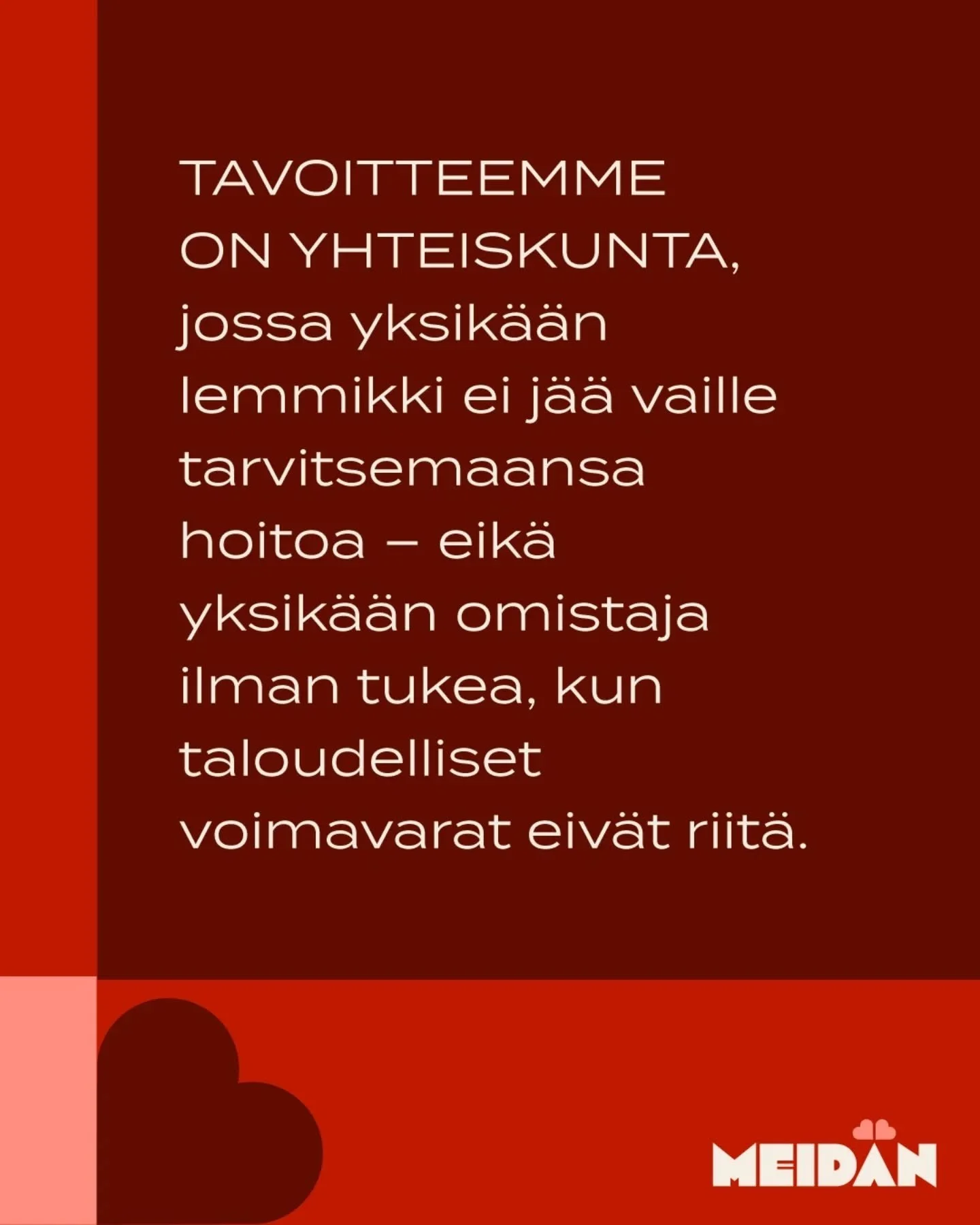 Tavoitteemme on yhteiskunta, jossa yksik&auml;&auml;n lemmikki ei j&auml;&auml; vaille tarvitsemaansa hoitoa &ndash; eik&auml; yksik&auml;&auml;n omistaja ilman tukea, kun taloudelliset voimavarat eiv&auml;t riit&auml;.