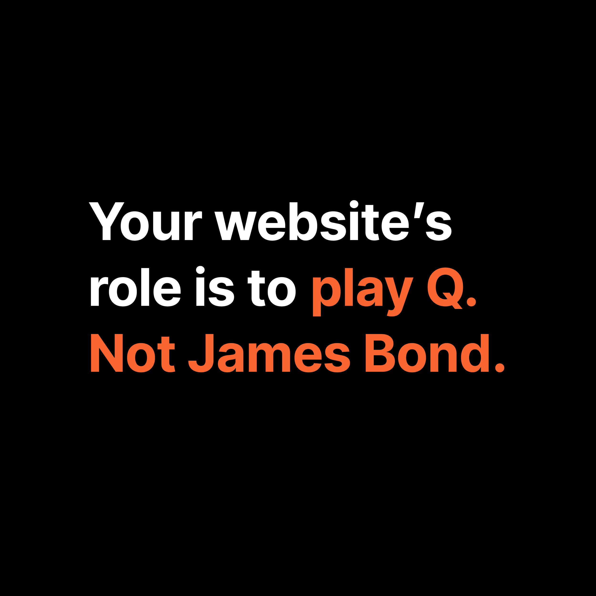 Be Q. Not James Bond.
