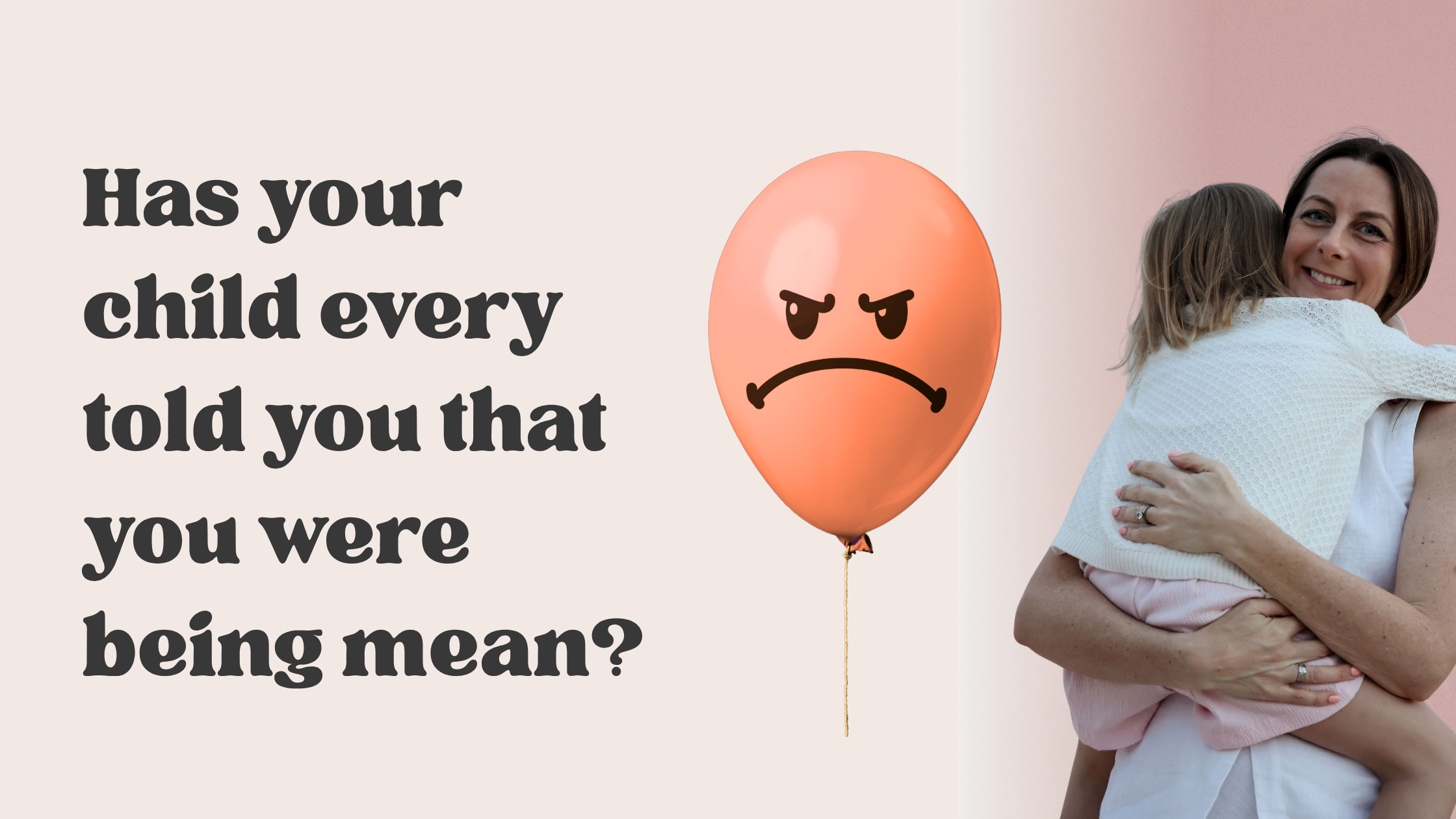 Has your child ever told you you’re being mean?