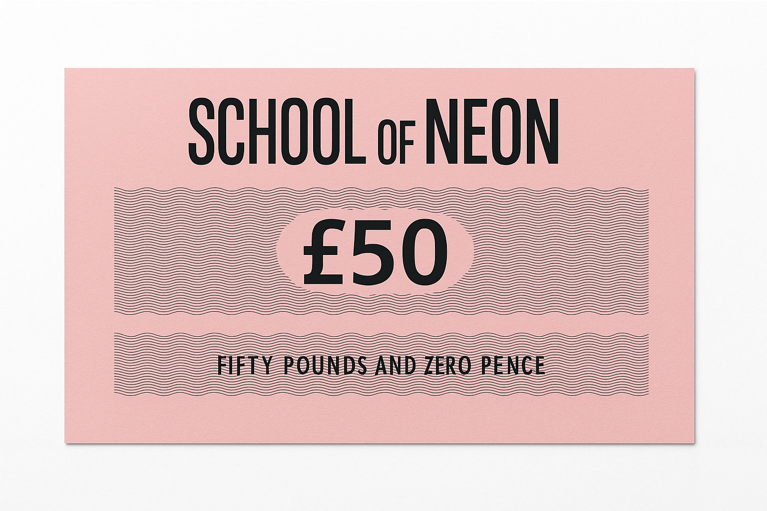 A pink card resembling a banknote with black text that reads 'School of Neon £50', and smaller text below that says 'Fifty Pounds and Zero Pence' with wavy black lines across the card.