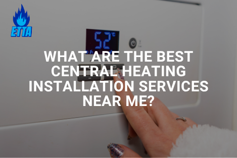 What are the best central heating installation services near me?