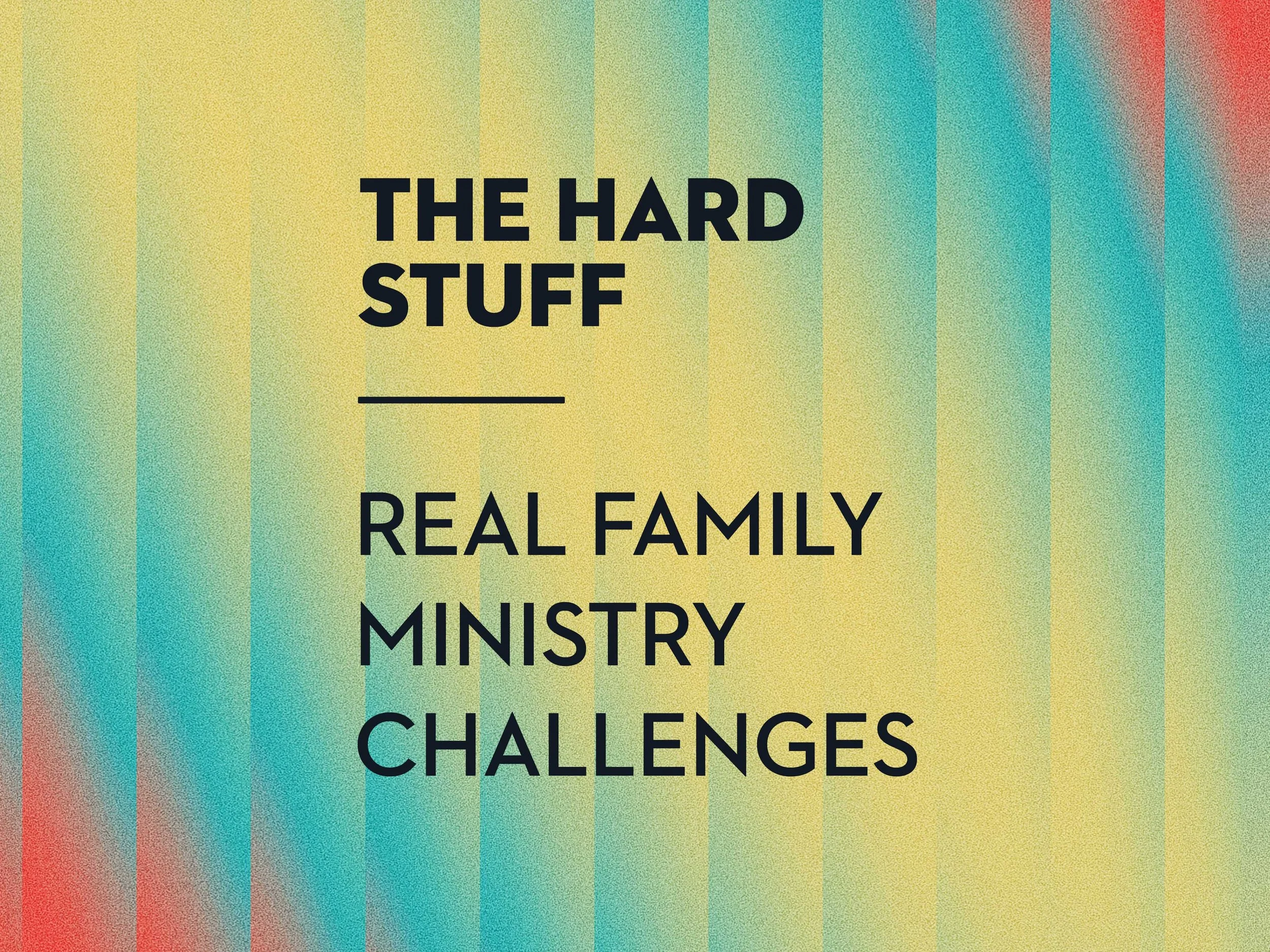 The Hard Stuff: Real Family Ministry Challenges