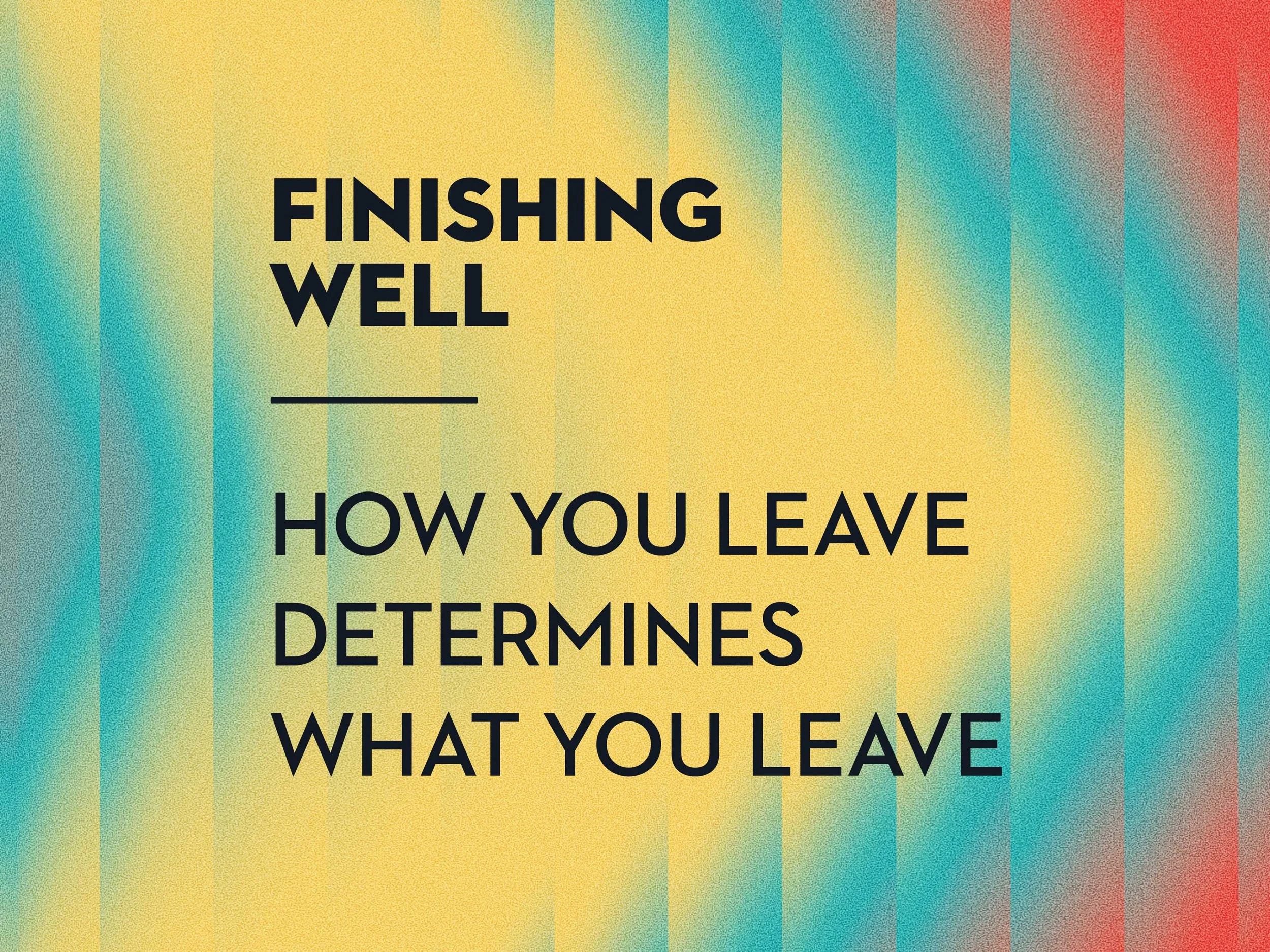 finishing well how you leave determines what you leave