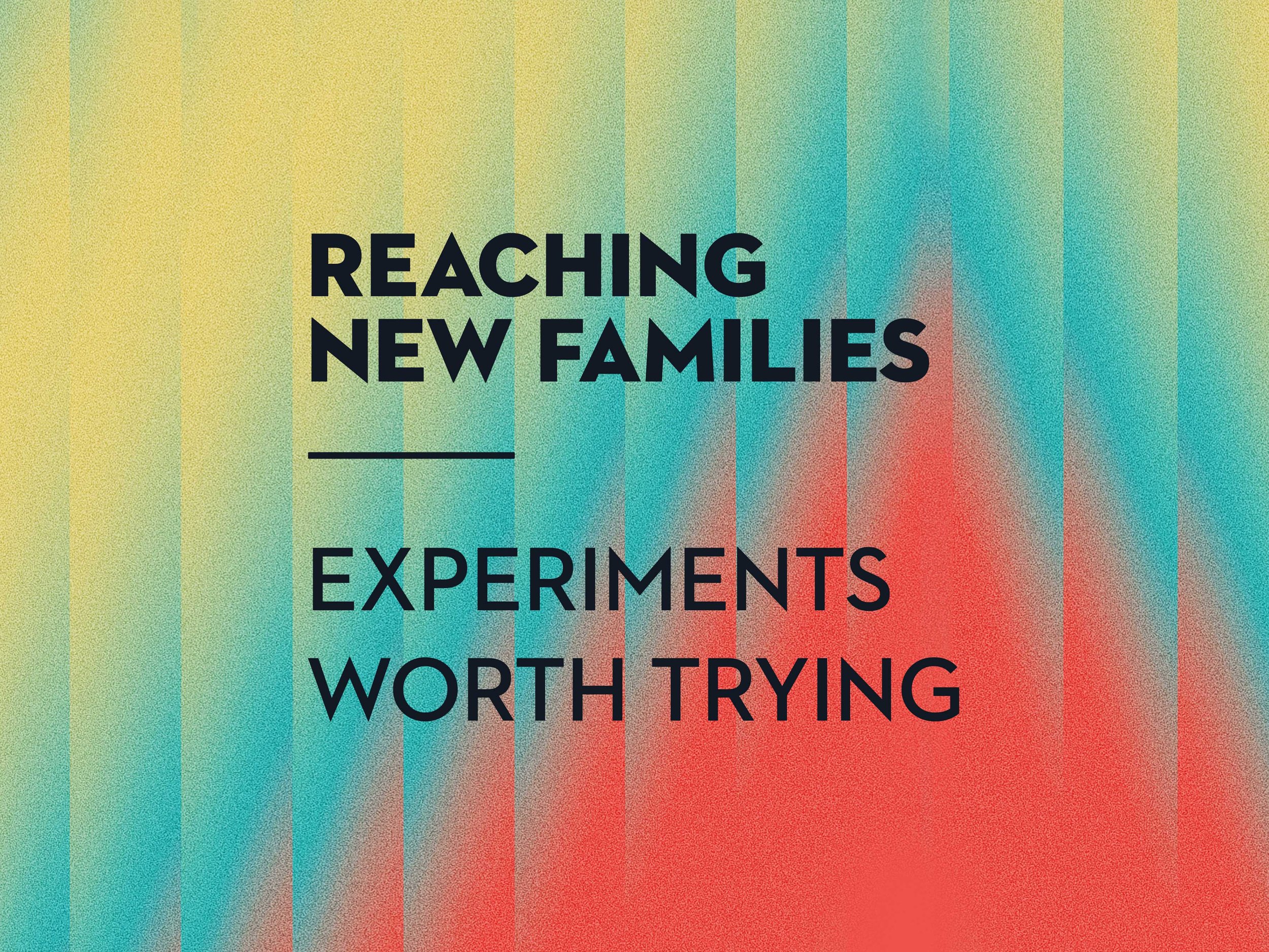 Reaching New Families: Experiments Worth Trying