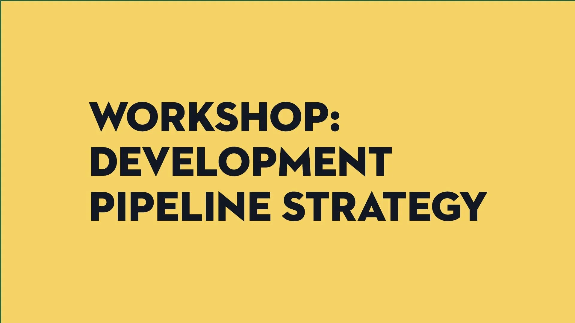 Workshop: Development Pipeline Strategy