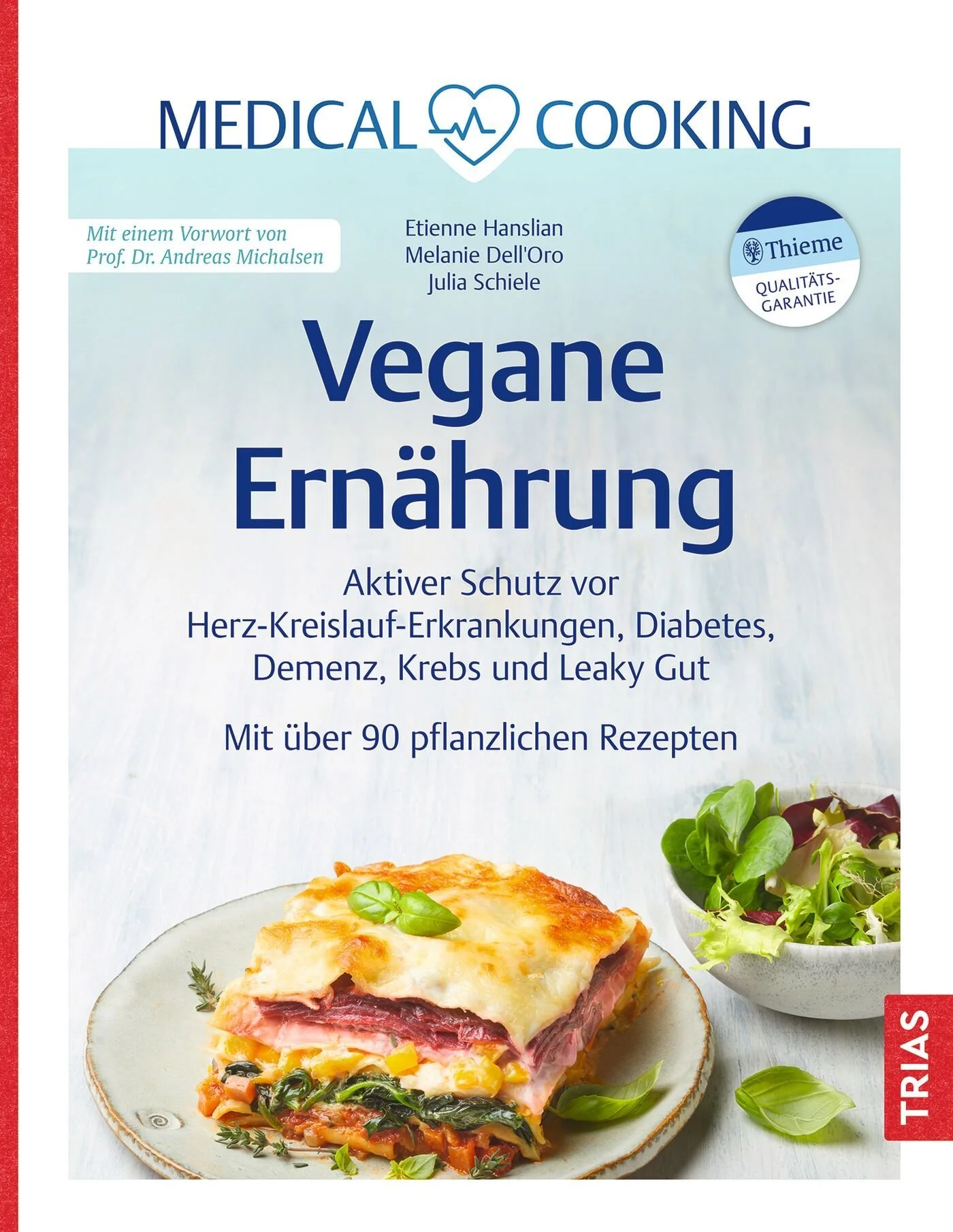 Vegane Ernährung Trias Thieme, Melanie Dell oro, Etienne Hanslian, Julia Schiele. Pflanzliche Ernährung zur Vorbeugung von Herz-Kreislauf-Erkrankungen, Diabetes, Demenz, Leaky Gut und Krebs. Pflanzliche alltagstaugliche Rezepte.