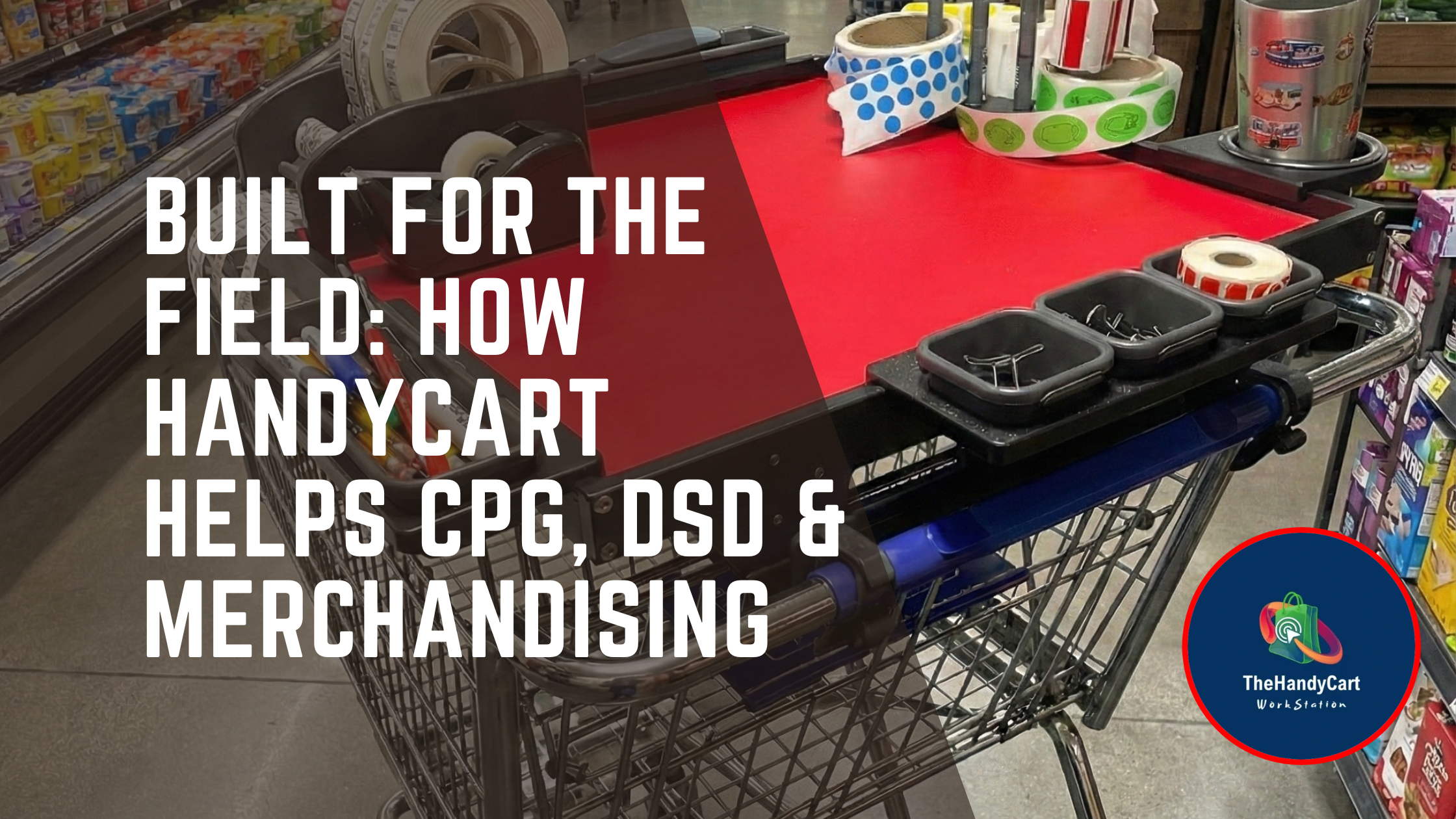 Built for the Field: How HandyCart Helps CPG, DSD &amp; Merchandising