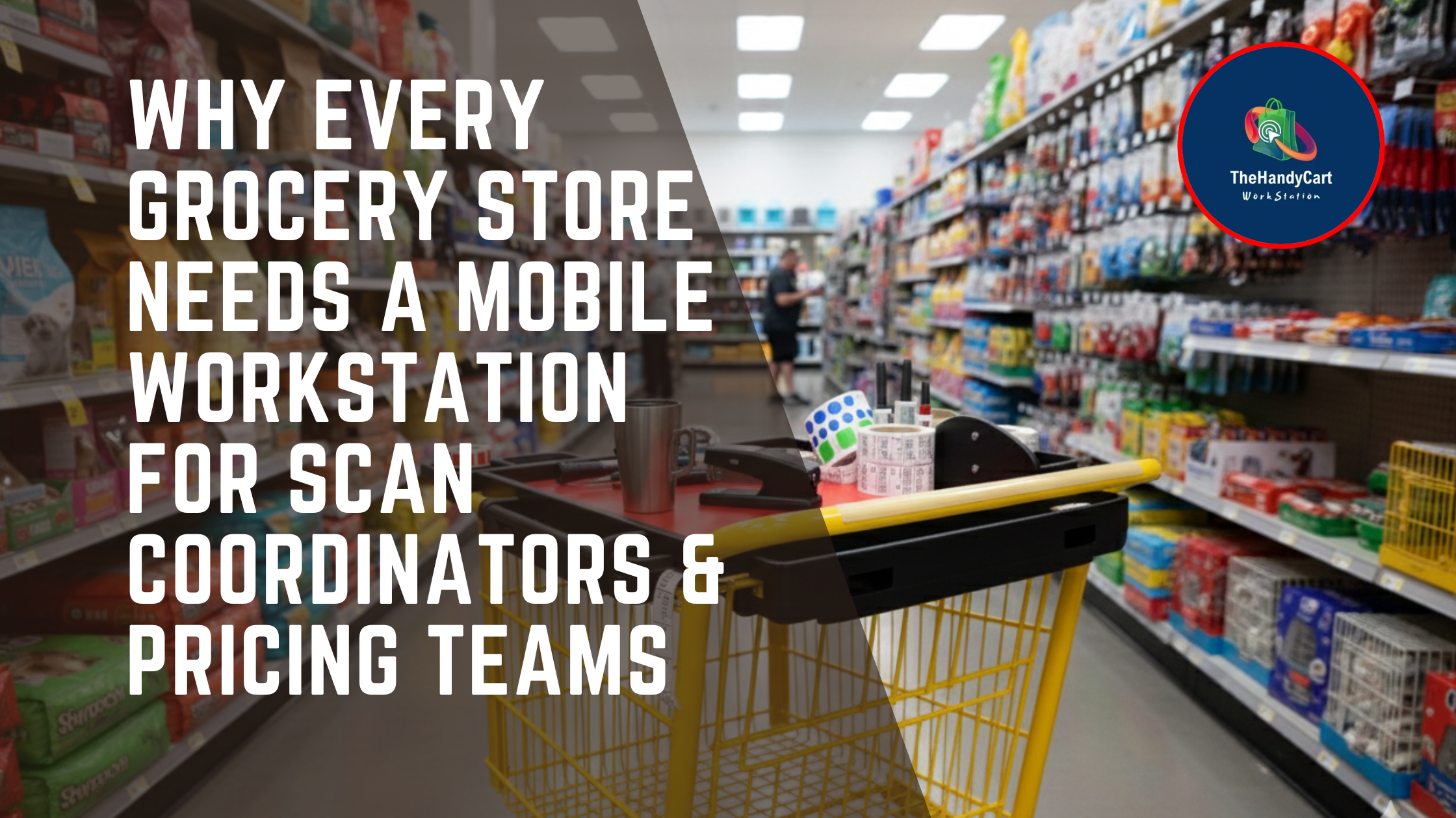 Why Every Grocery Store Needs a Mobile Workstation for Scan Coordinators &amp; Pricing Teams