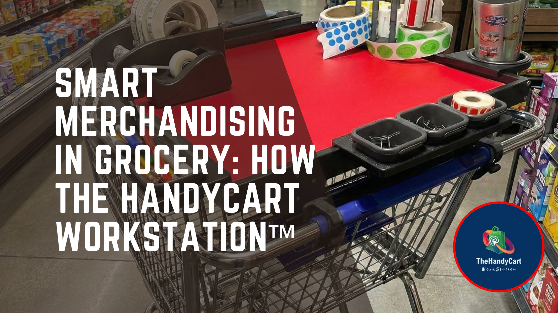 Smart Merchandising in Grocery: How The HandyCart Workstation™ — The ...