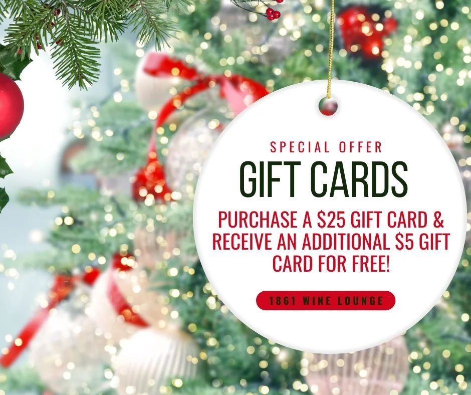 🎁 Give the Gift of 1861 Wine Lounge! 🎁

Purchase a $25 Gift Card and receive an extra $5 Gift Card FREE! Perfect for the holidays&mdash;whether you&rsquo;re gifting a loved one or treating yourself.
This special comes around just once a year, so do