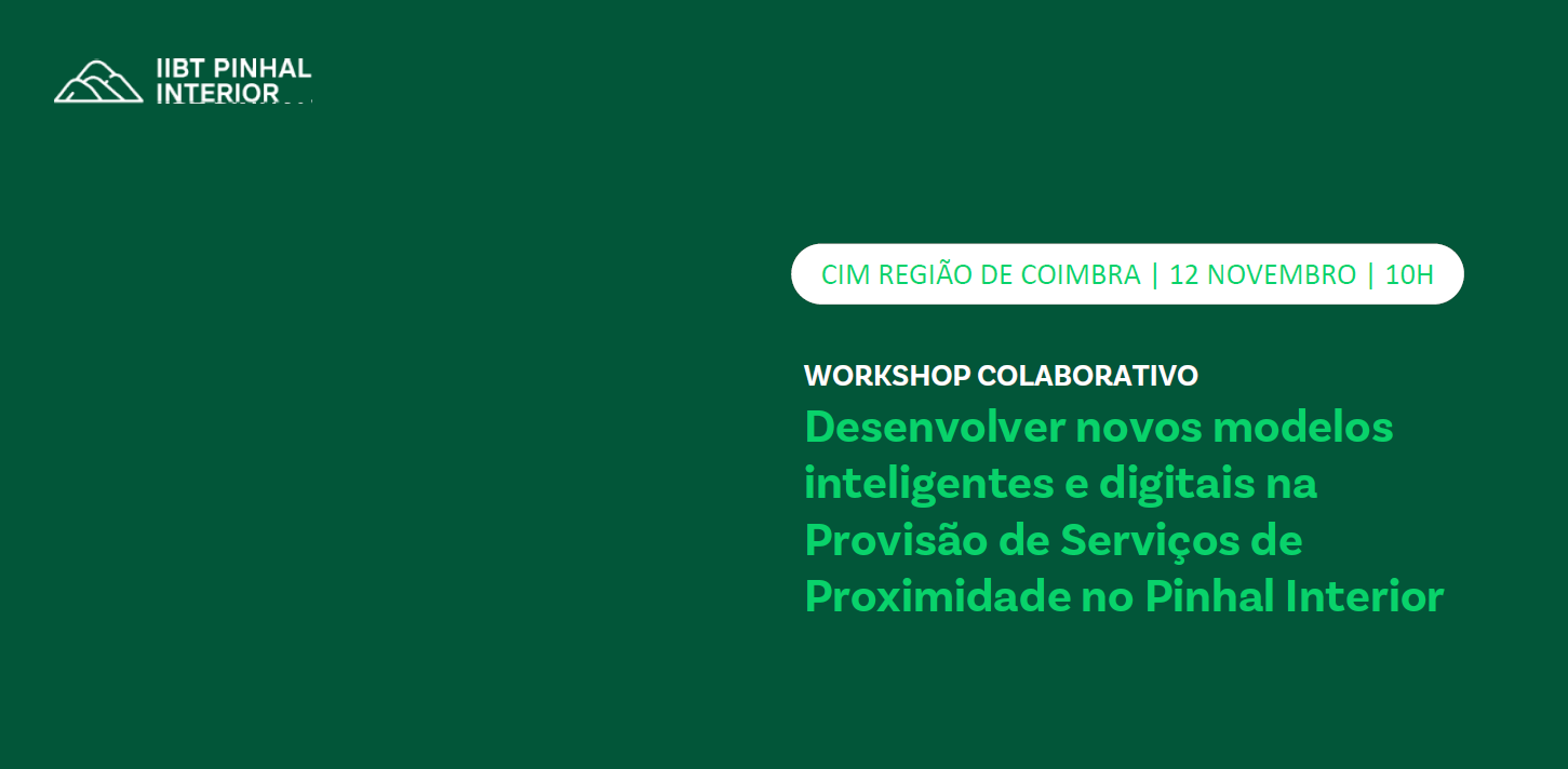 Workshop: Novos Modelos Inteligentes e Digitais para os Serviços de Proximidade no Pinhal Interior