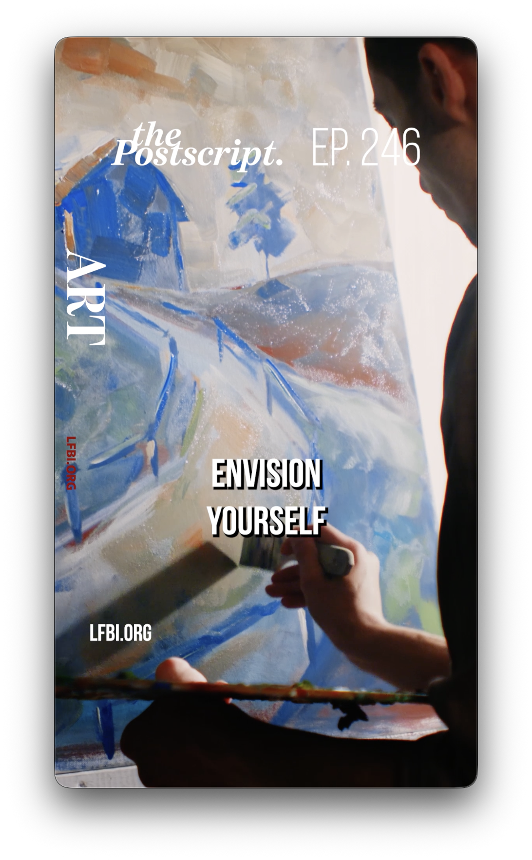 A person painting a landscape on a canvas with visible trees and sky, holding a paintbrush, with the text 'the Postscript. EP. 246 ART ENVISION YOURSELF LFB.org' overlaid.