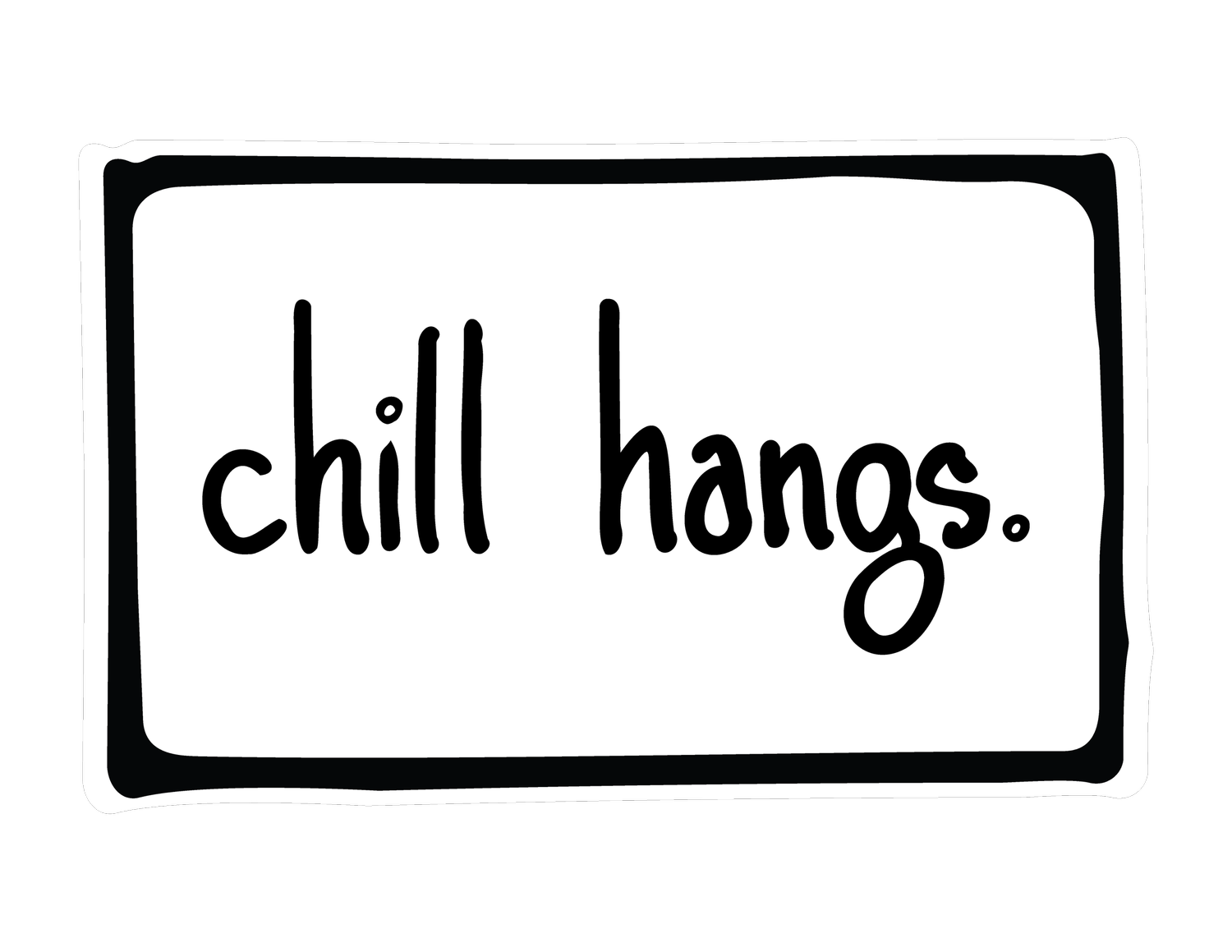 chill hangs.