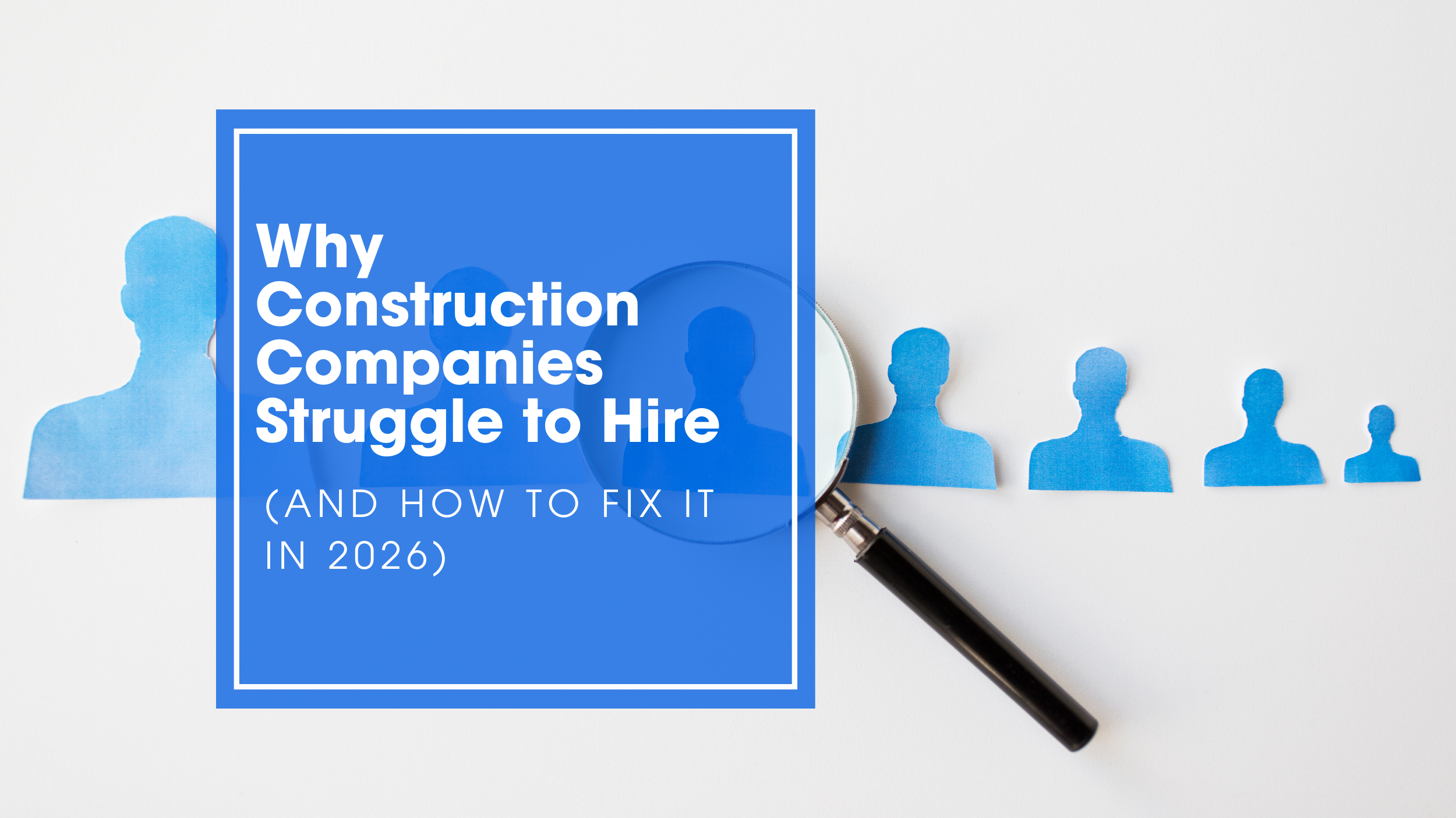 Why Construction Companies Struggle to Hire (and How to Fix It in 2026)
